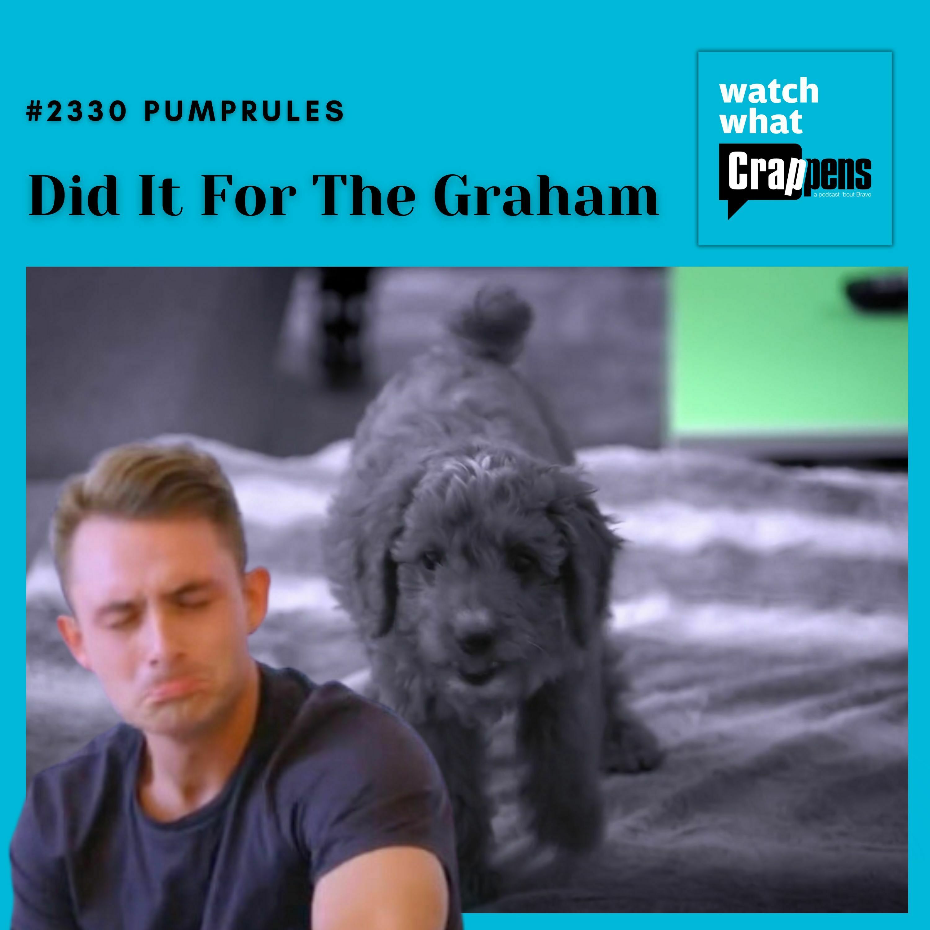 #2330 PumpRules, Part 1: Did It For The Graham