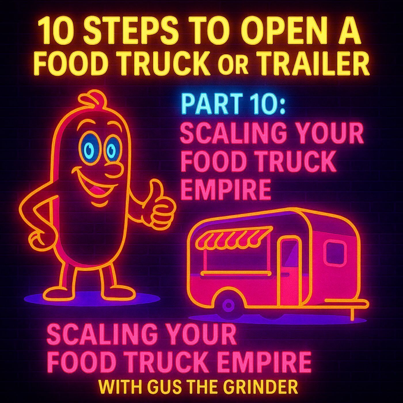 10 Steps to Open a Food Truck or Trailer: Part 10 - Scaling Your Food Truck Empire with Gus the Grinder