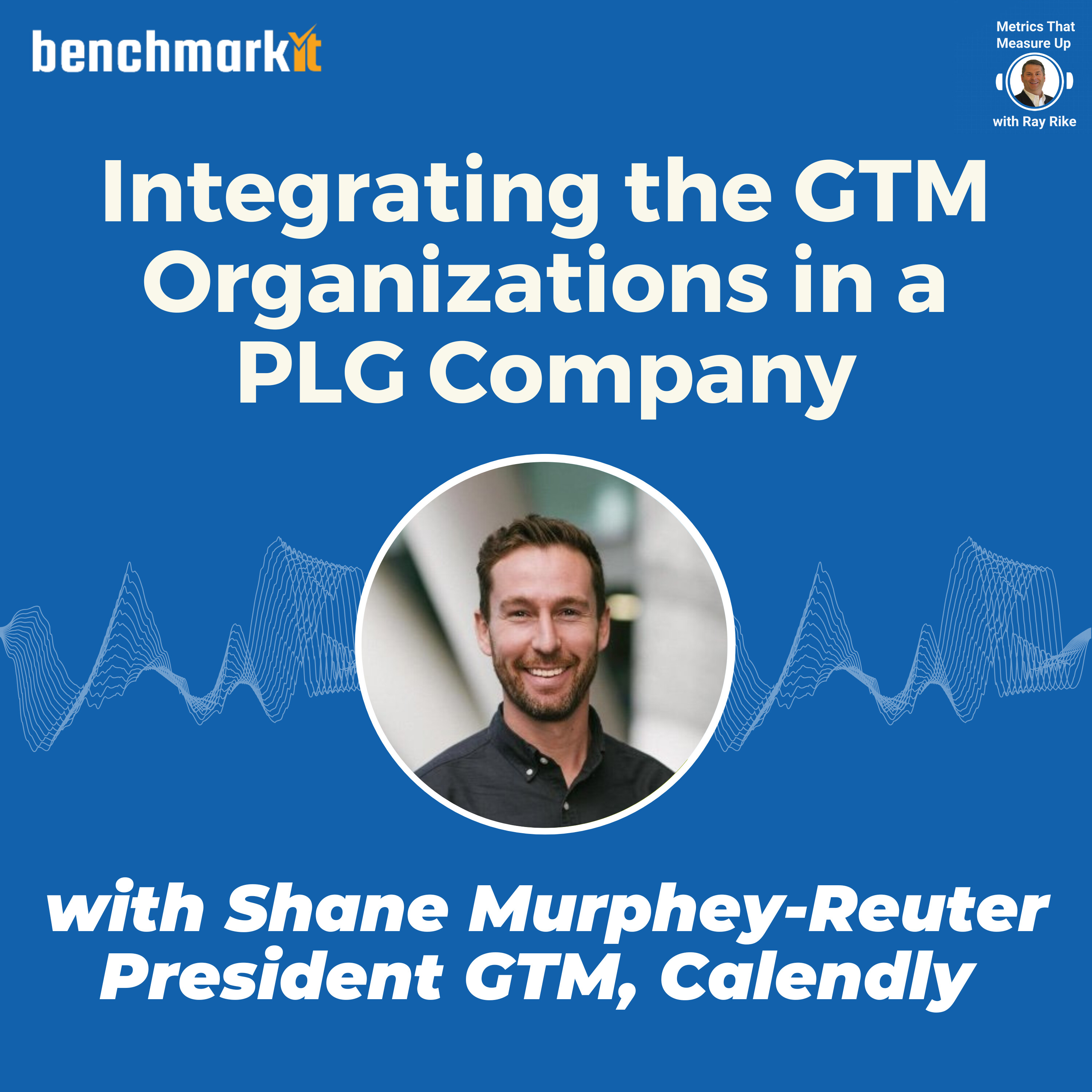 Integrating GTM in a PLG Company - with Shane Murphy-Reuter, President GTM Calendly