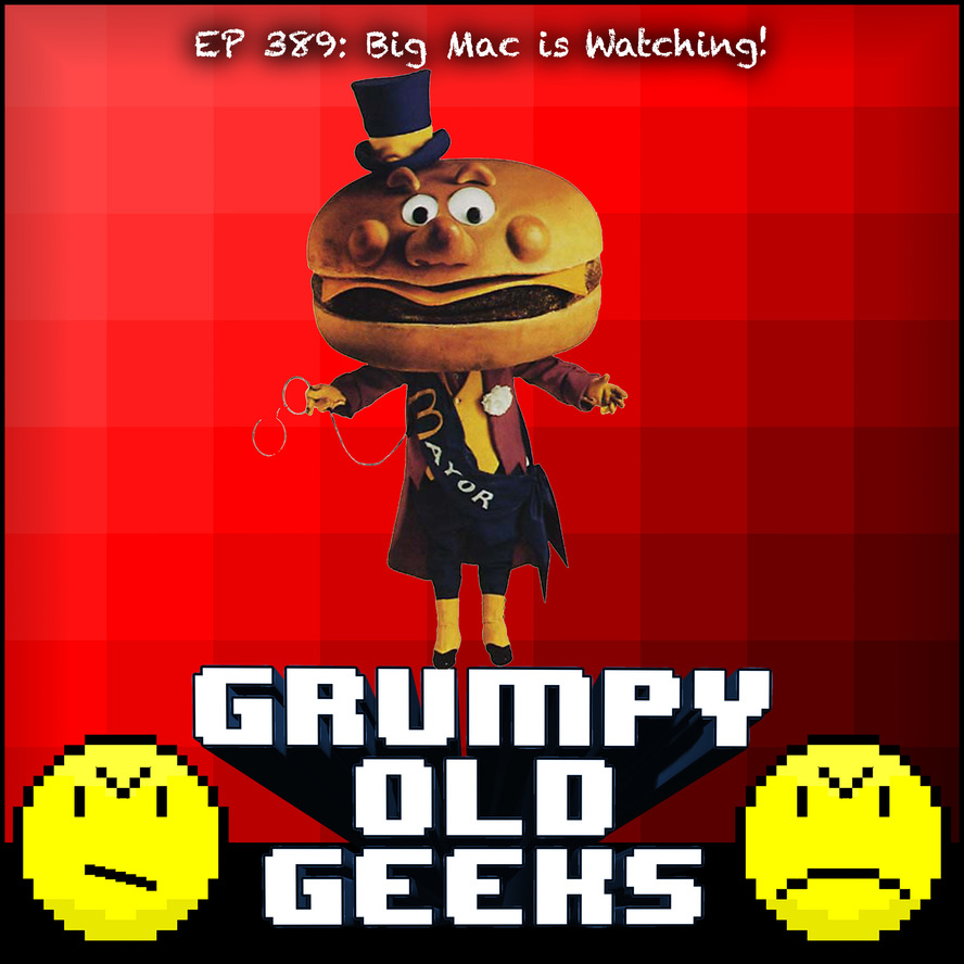 Ep 389: Big Mac is Watching! - The Grumpy Old Geeks Podcast
