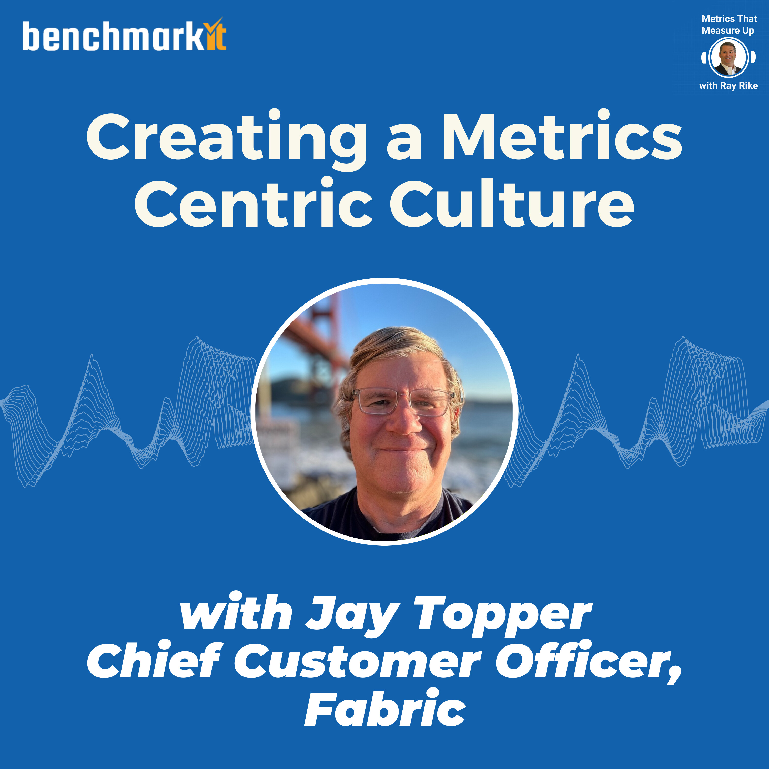 Creating a Metrics Centric Culture - Jay Topper, Chief Customer Officer, Fabric