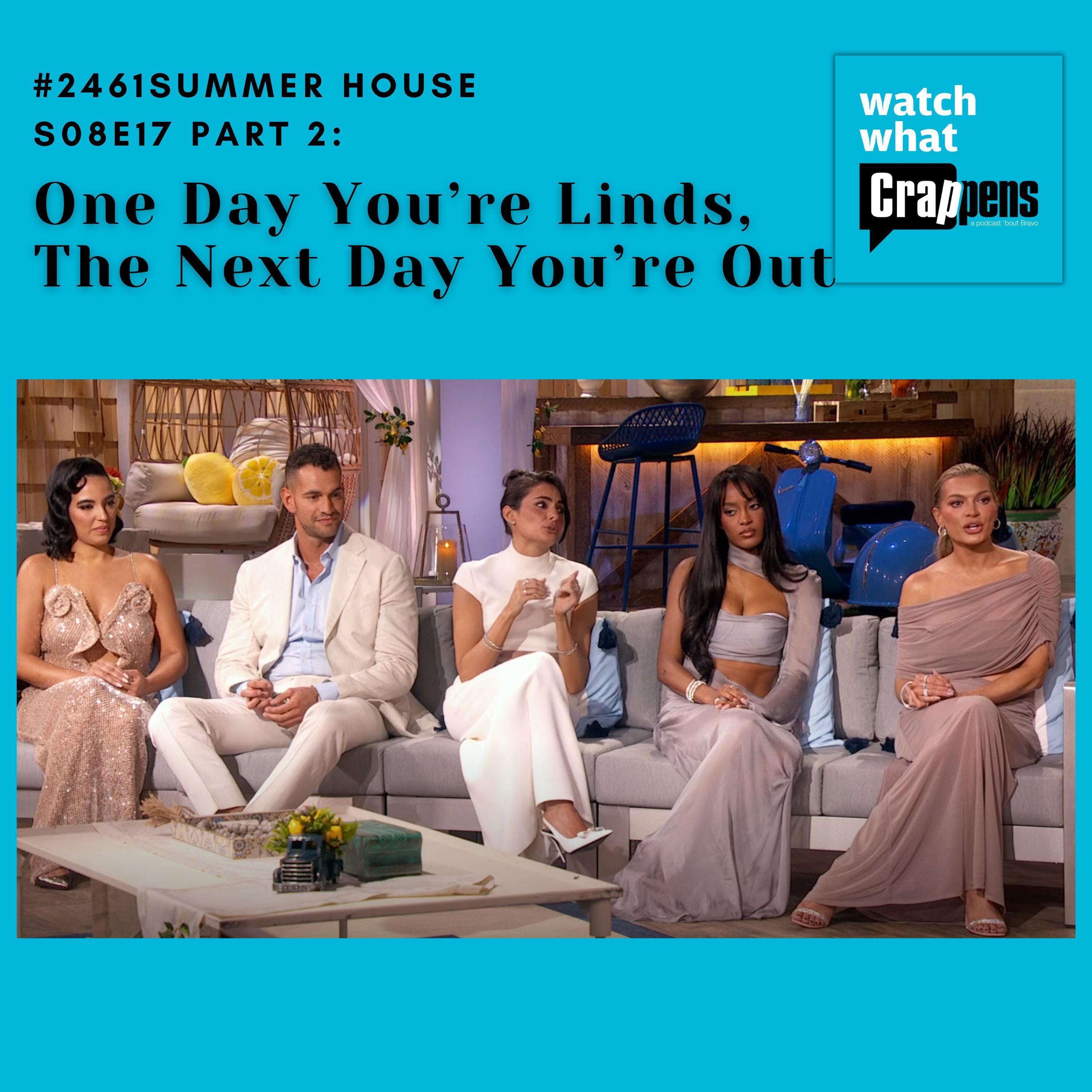 #2461 Summer House S08E17 Part 2: One Day You’re Linds, The Next Day You’re Out