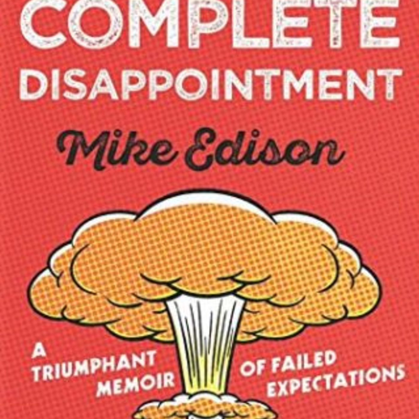 Episode 366: Monthly Book Review: You Are a Complete Disappointment by Mike Edison