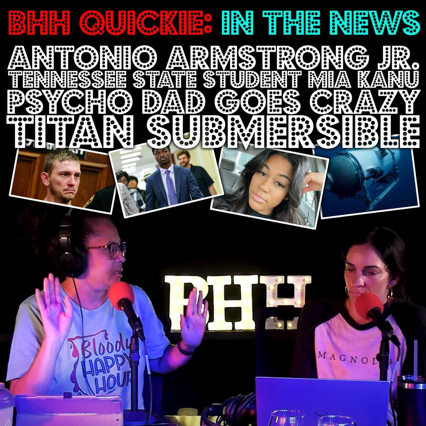 BHH Quickie: In the News - Antonio Armstrong Jr., Tennessee State Student Mia Kanu, Psycho Dad goes crazy, and The Titan Submersible episode artwork