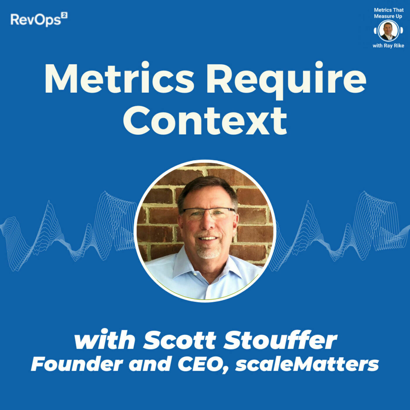 Metrics Require Context - with Scott Stouffer, founder and CEO scaleMatters