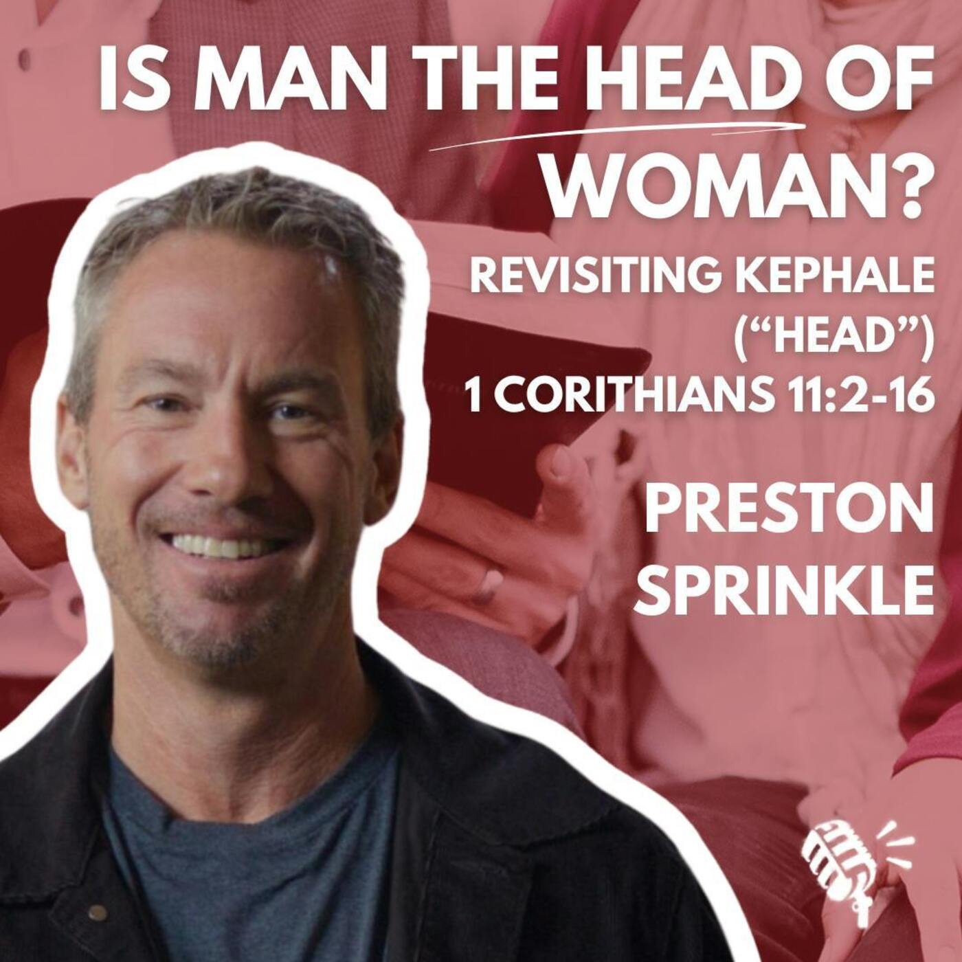 Is Man the Head of Woman? Revisiting Kephale ("Head") in 1 Cor 11:2-16: Preston Sprinkle