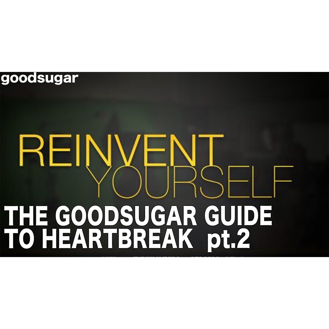 The Goodsugar Guide To Heartbreak pt 2 | goodsugar 226 episode artwork