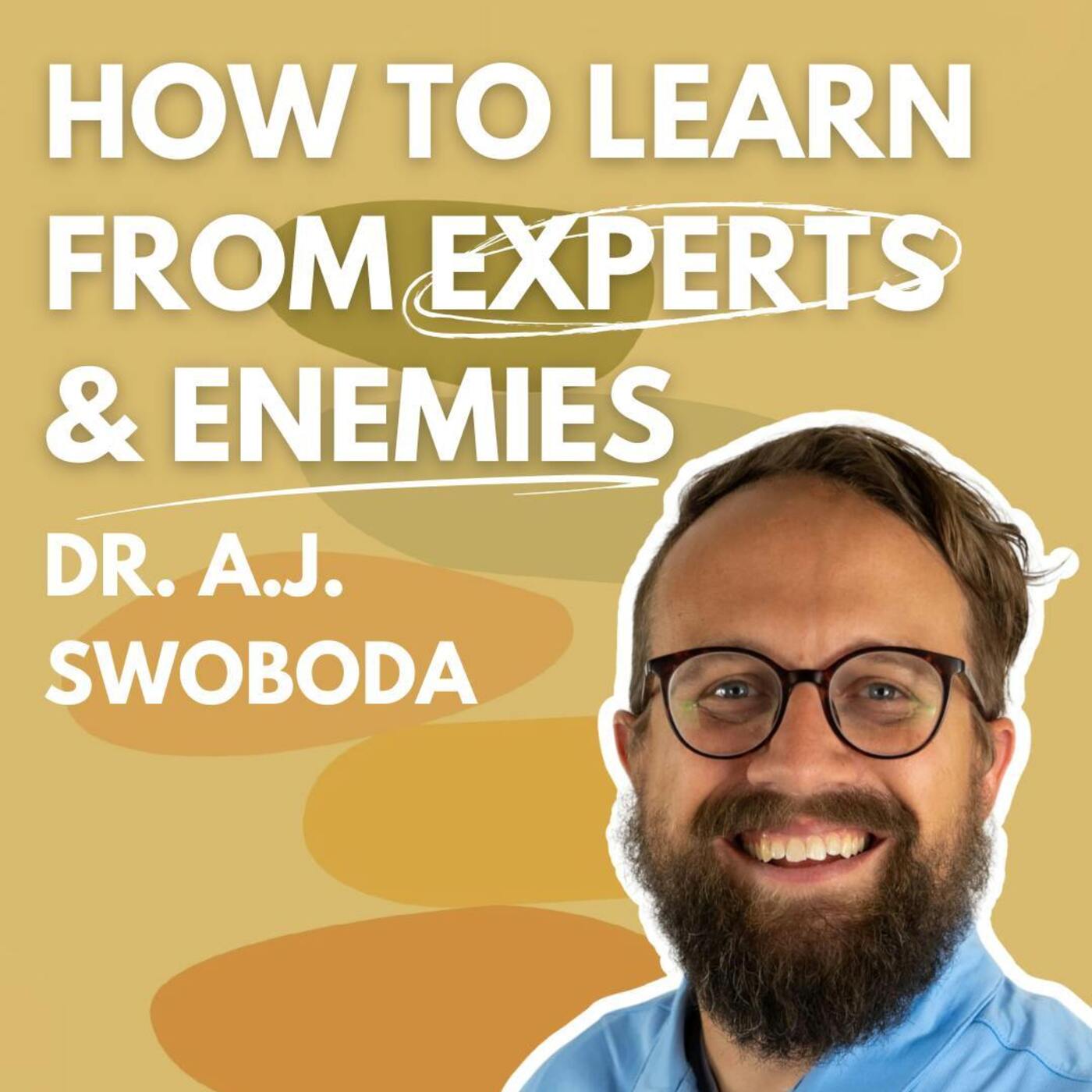 How to Learn from Experts and Enemies: Dr. A.J. Swoboda
