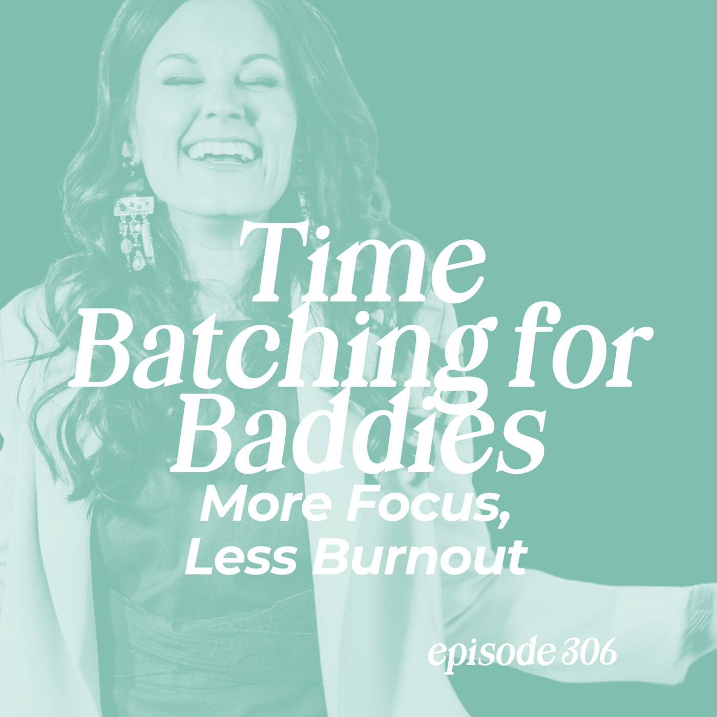 306: Time Batching for Baddies - More Focus, Less Burnout