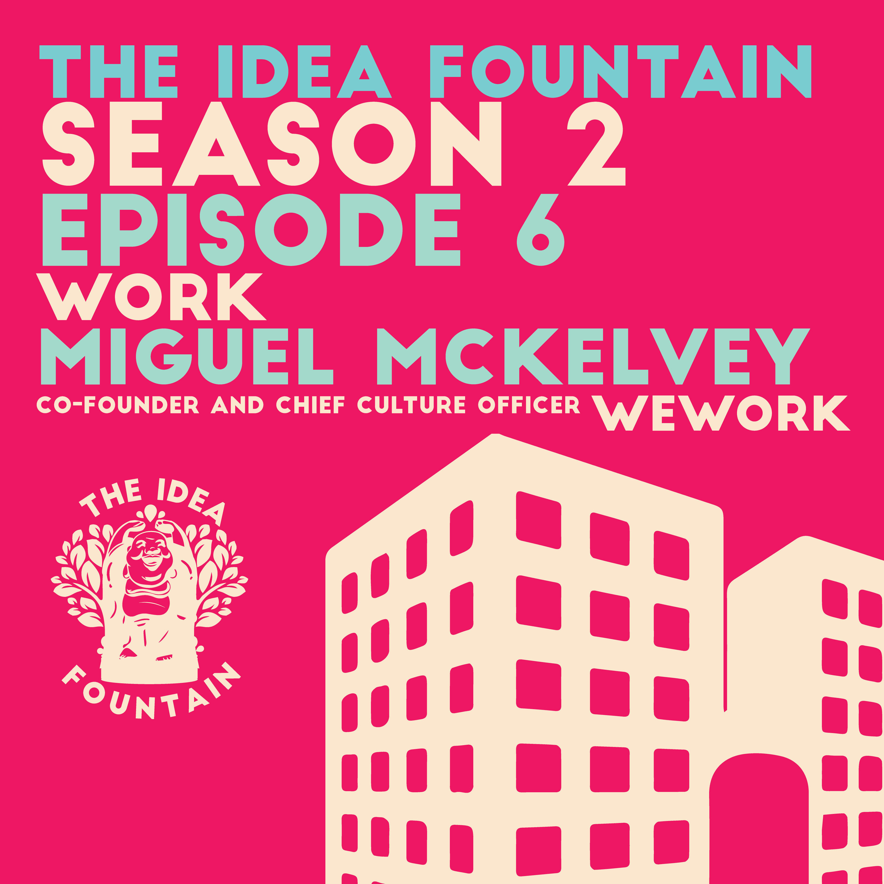 The Idea Fountain S2 Ep 6 Work: Miguel McKelvey Co-Founder of WeWork