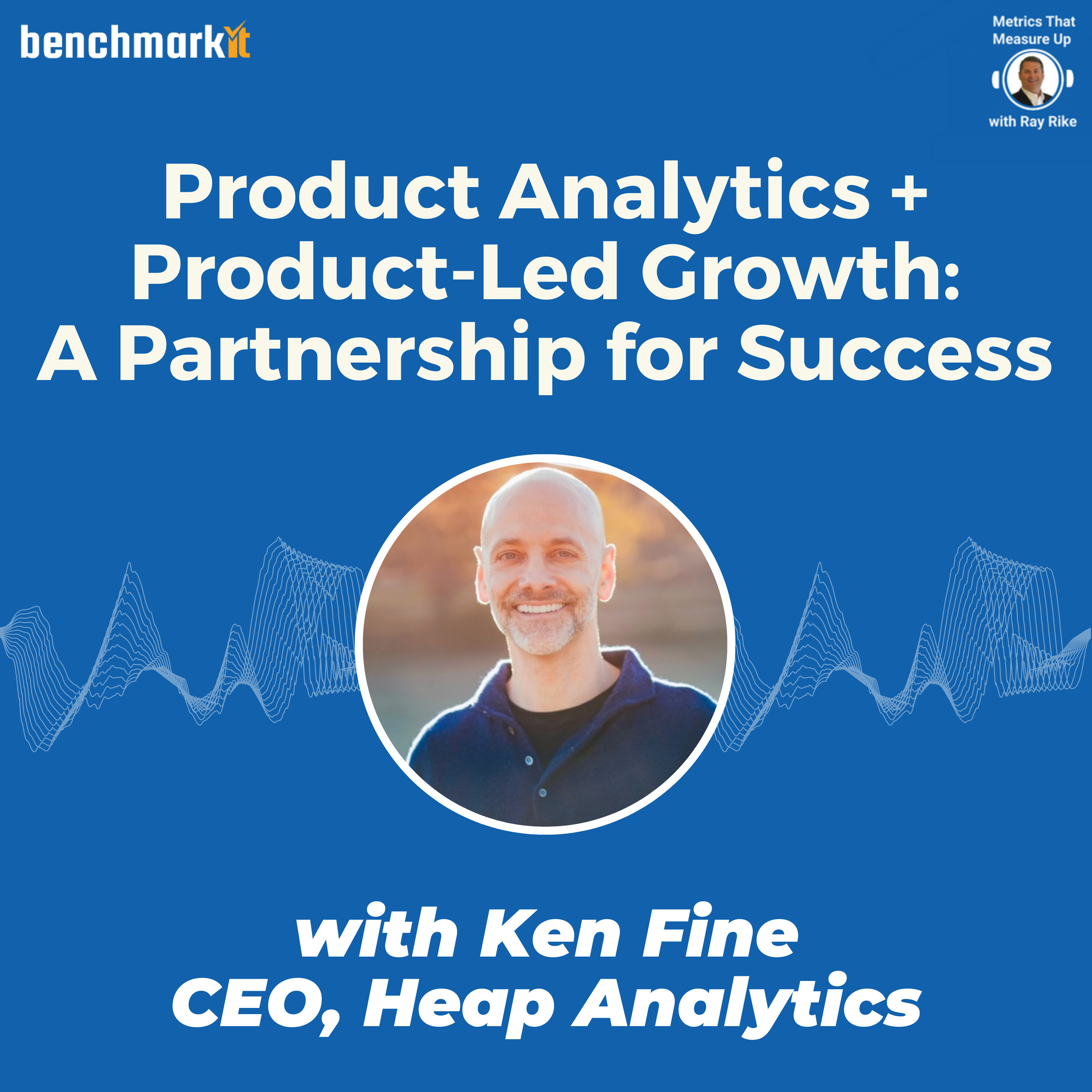 Product Analytics + Product Led Growth = A Partnership for Success - with Ken Fine, CEO Heap Analytics