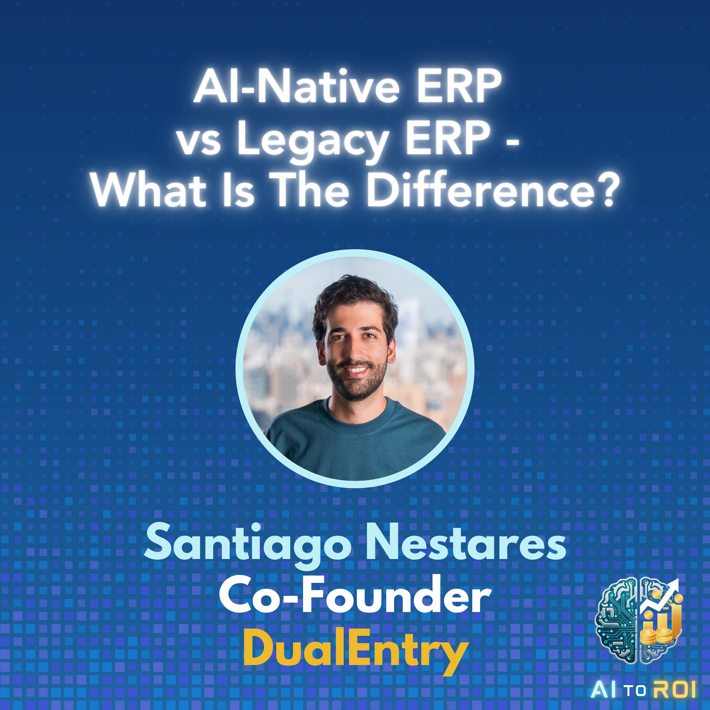AI-Native ERP vs. Legacy ERP: What's the Difference? with Santiago Nestares, Founder & CEO of DualEntry