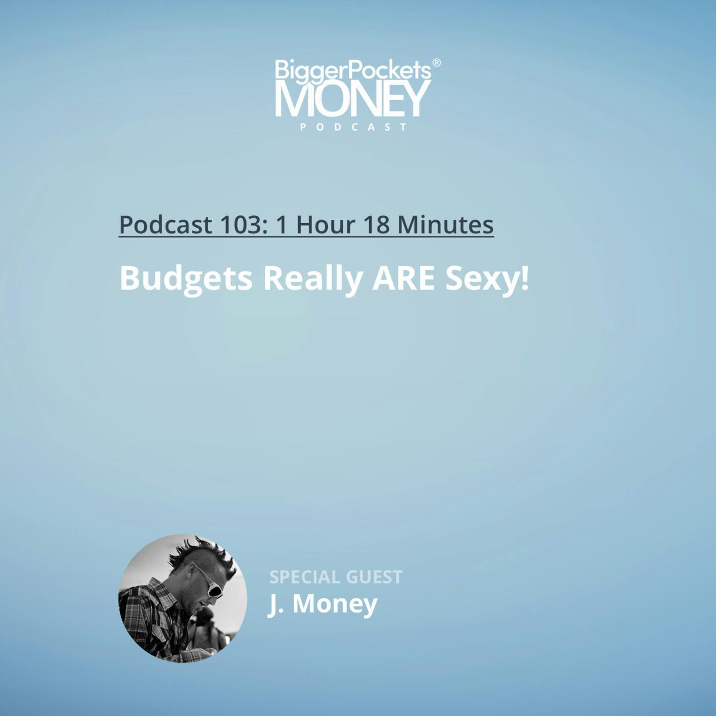 103: Budgets Really ARE Sexy! with J. Money