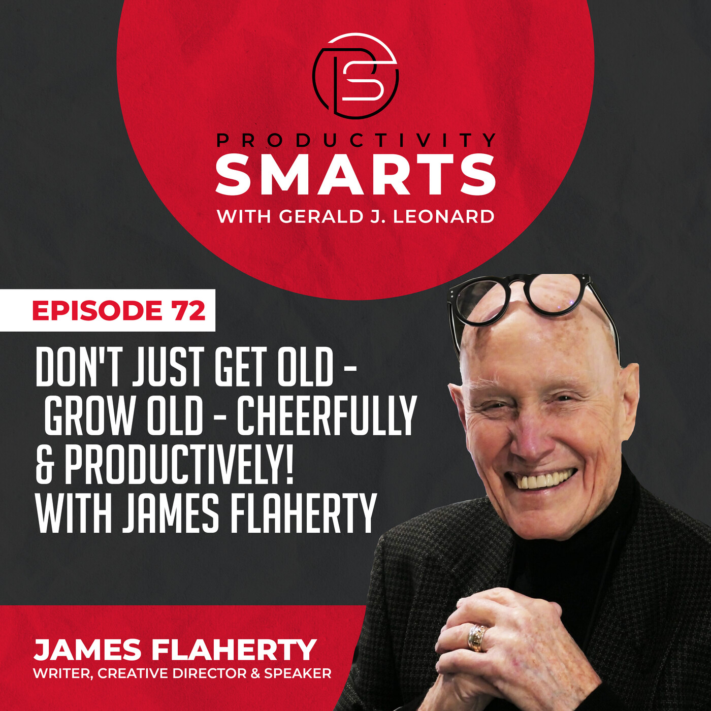 Productivity Smarts 072 - Don't Just Get Old - Grow Old - Cheerfully & Productively! with James Flaherty