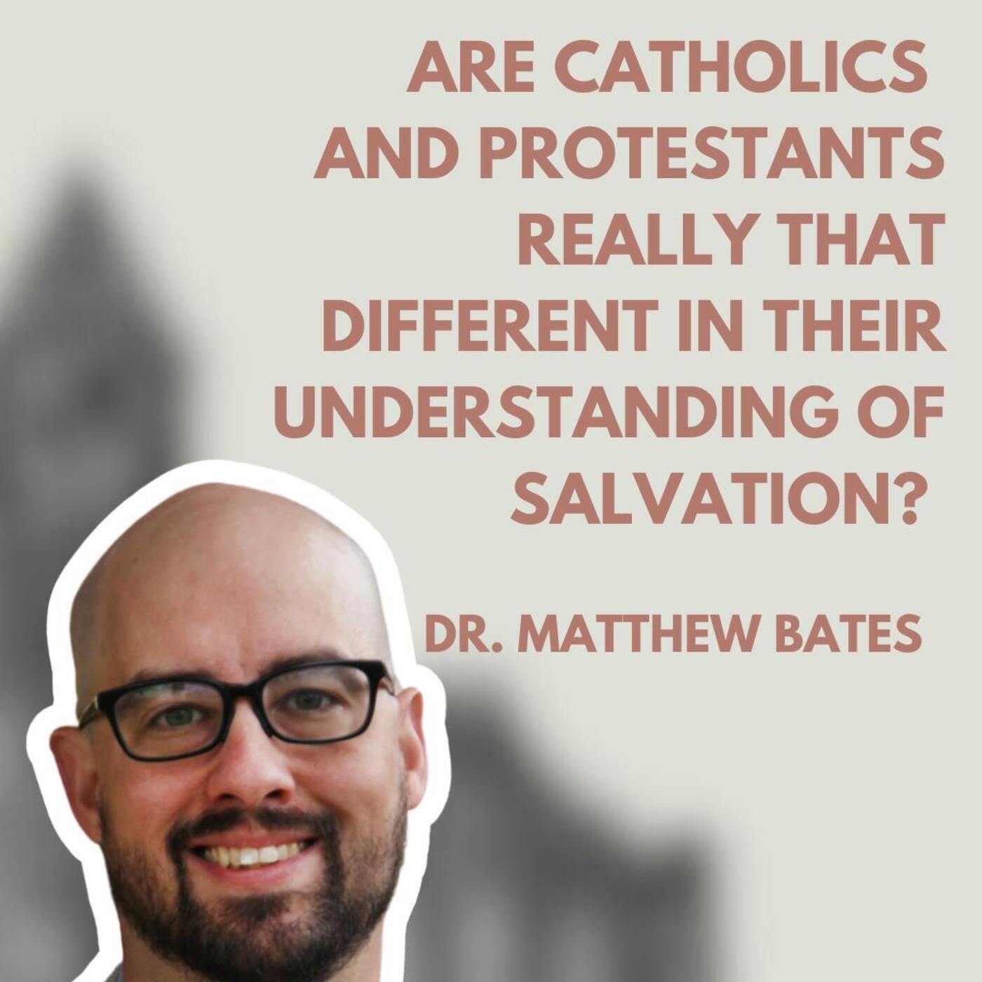 Are Catholics and Protestents Really that Different in their Understanding of Salvation? Dr. Matthew Bates