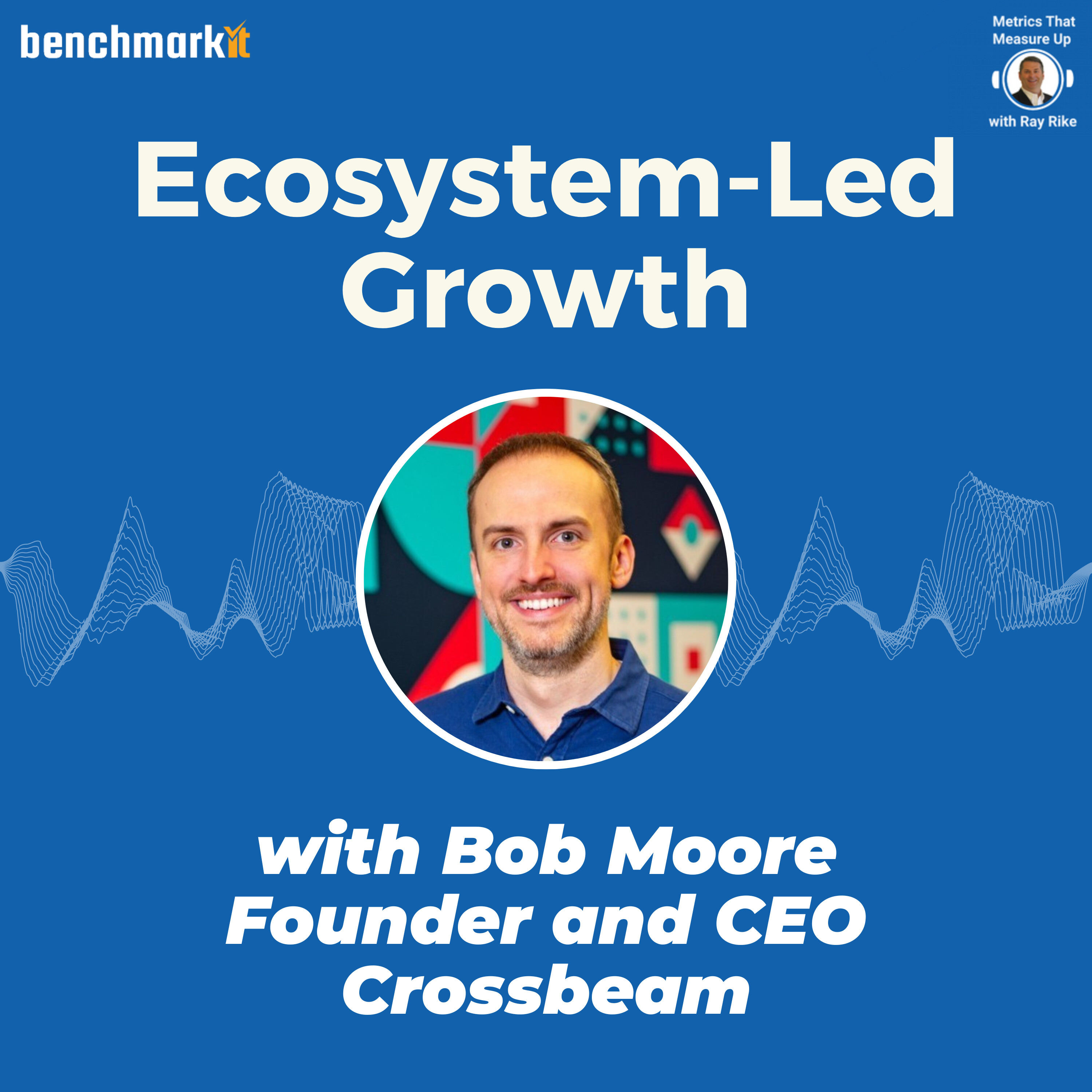 Ecosystem-Led Growth - with Bob Moore, Founder and CEO Crossbeam