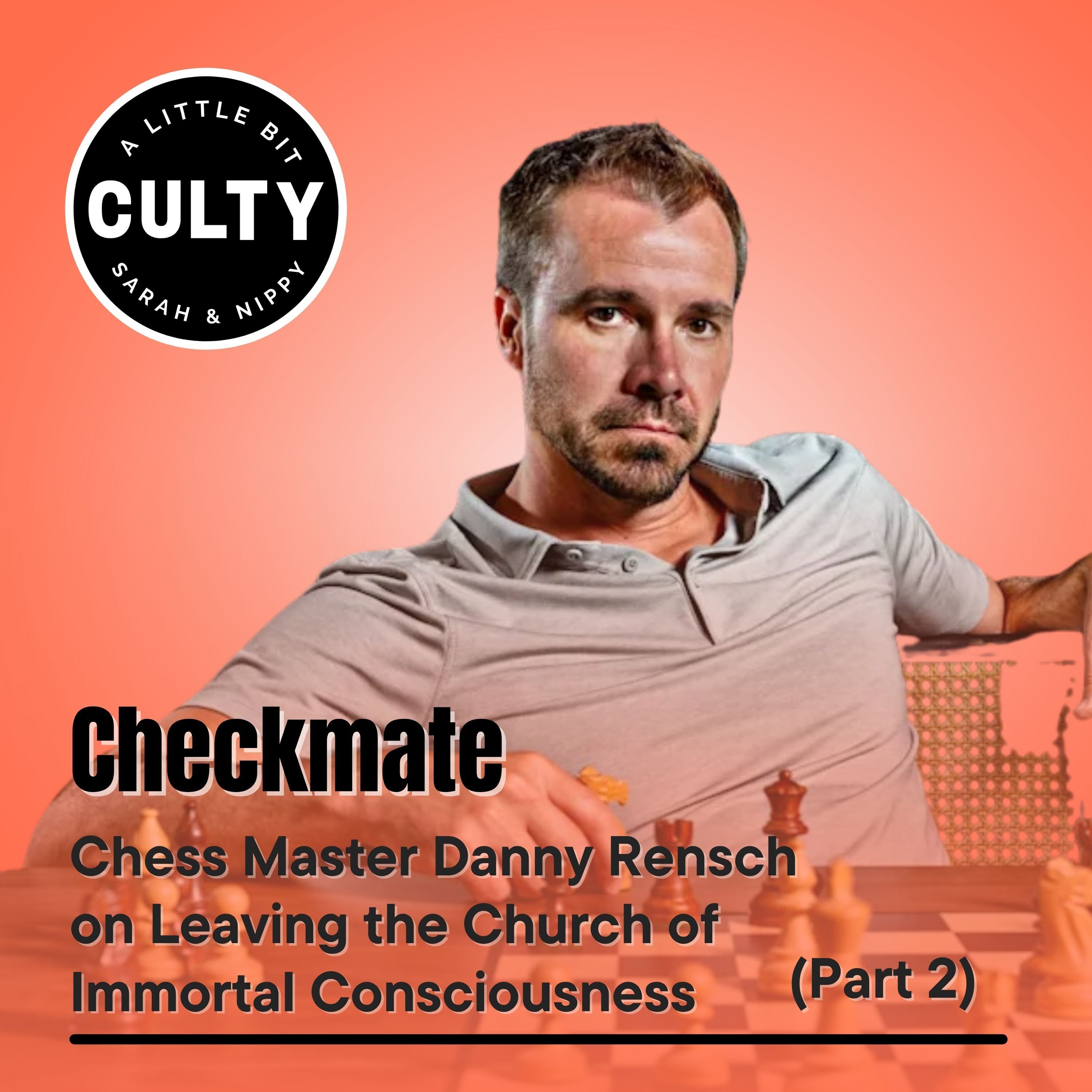 Checkmate: Chess Master Danny Rensch on Leaving the Church of Immortal Consciousness (Part 2) Checkmate: Chess Master Danny Rensch on Leaving the Church of Immortal Consciousness (Part 2)