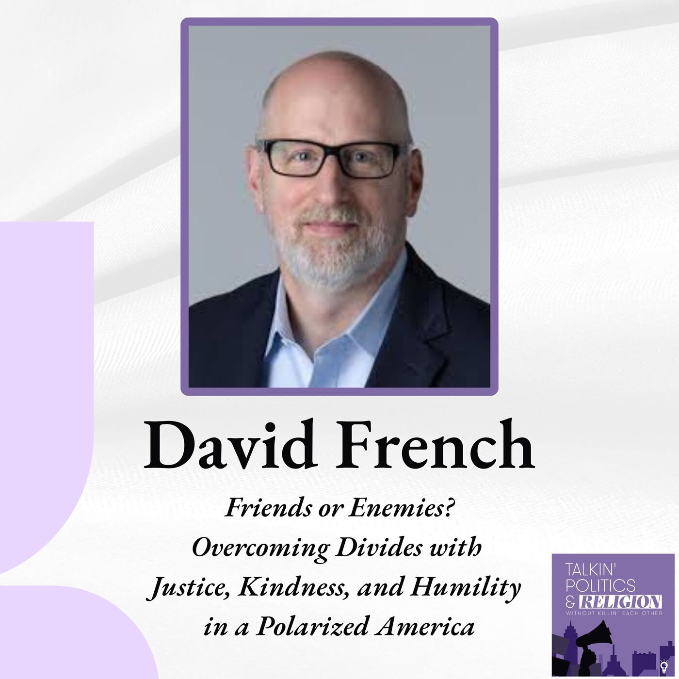 David French | Friends or Enemies? Overcoming Divides with Justice, Kindness, and Humility in a Polarized America