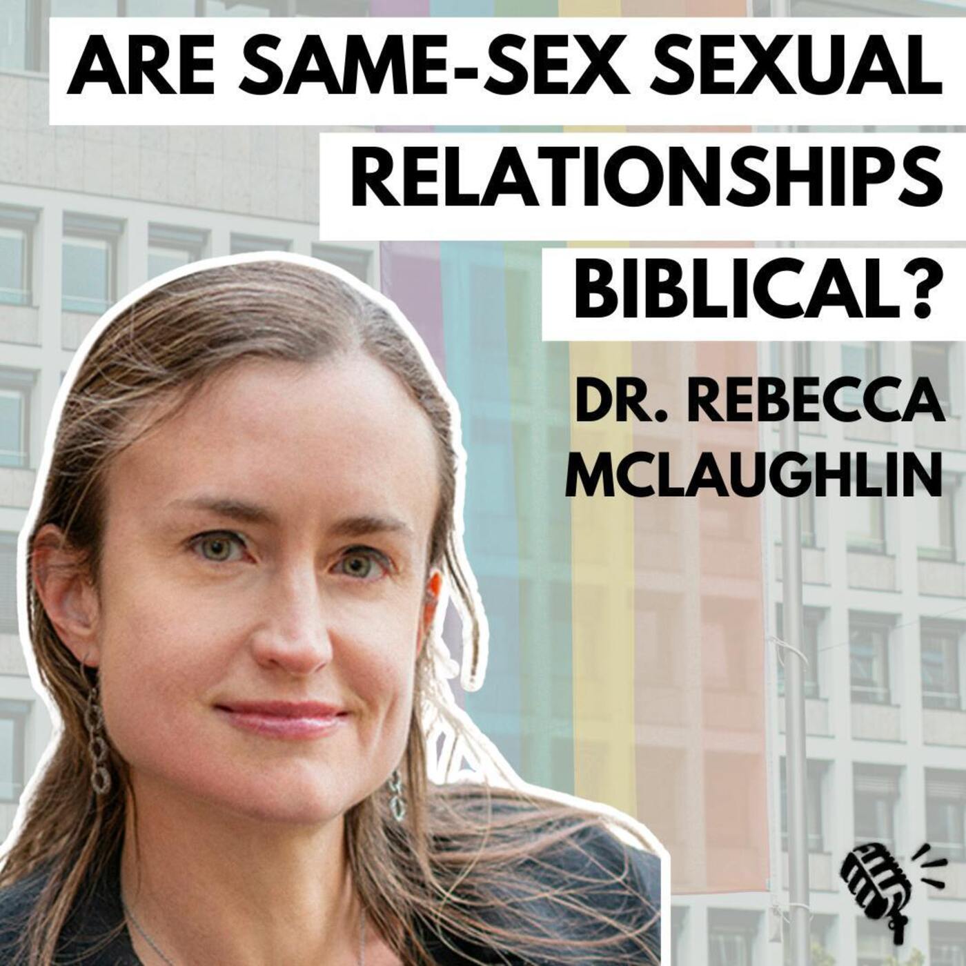Does the Bible Affirm Same-Sex Sexual Relationships? Dr. Rebecca McLaughlin