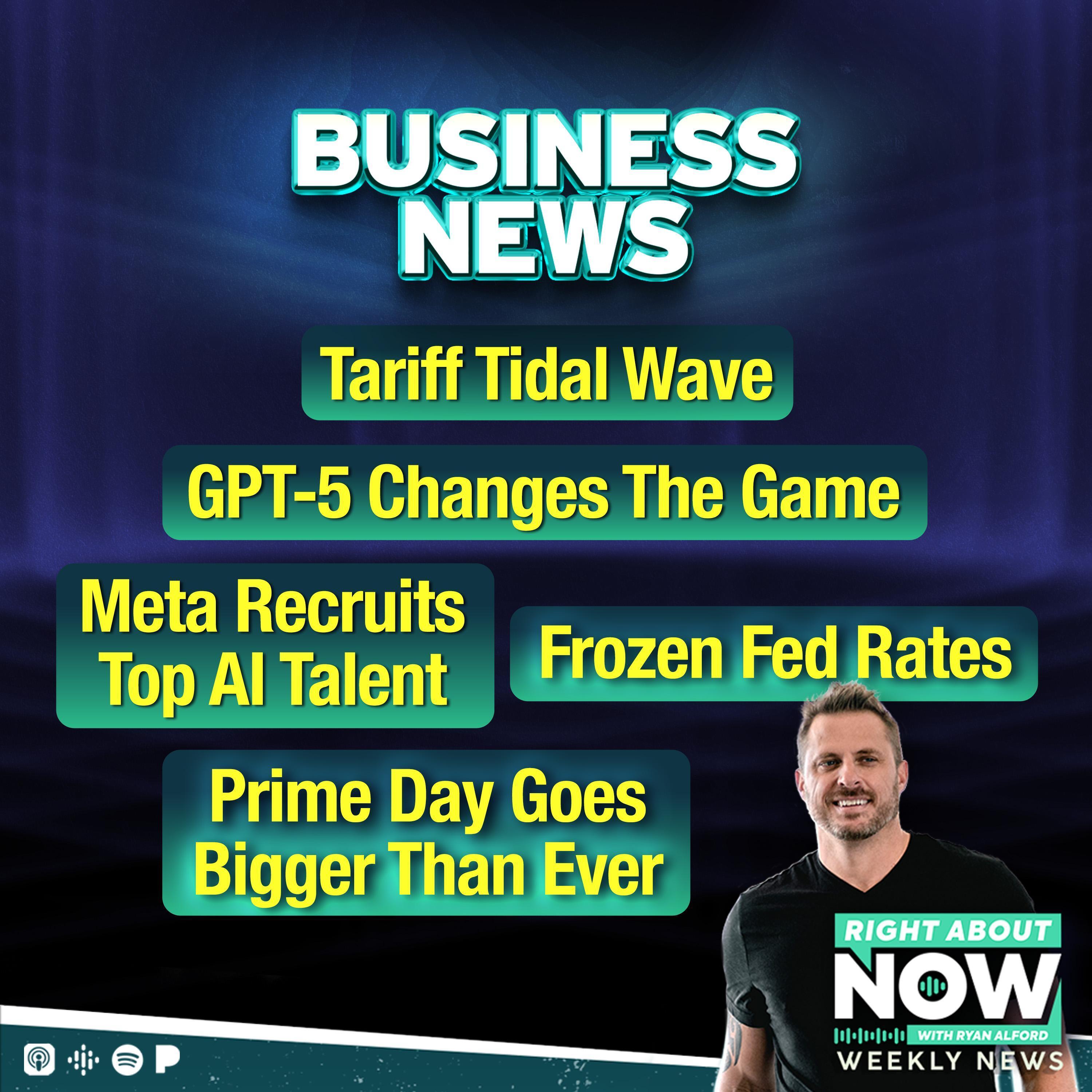 Business News: Tariff Tidal Wave - GPT-5 Changes the Game - Meta Recruits Top AI Talent - Prime Day Goes Bigger Than Ever - Frozen Fed Rates Business News: Tariff Tidal Wave - GPT-5 Changes the Game - Meta Recruits Top AI Talent - Prime Day Goes Bigger Than Ever - Frozen Fed Rates