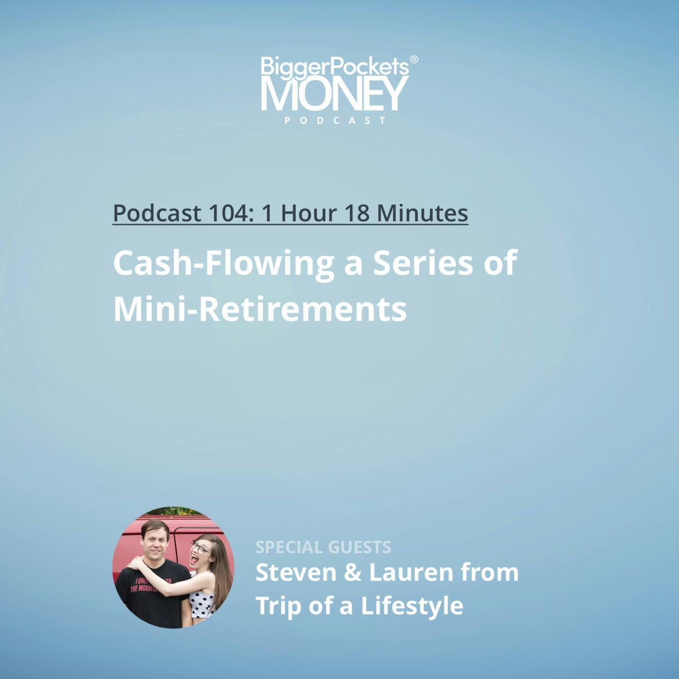 104: Cash-Flowing a Series of Mini-Retirements with Steven & Lauren from Trip of a Lifestyle