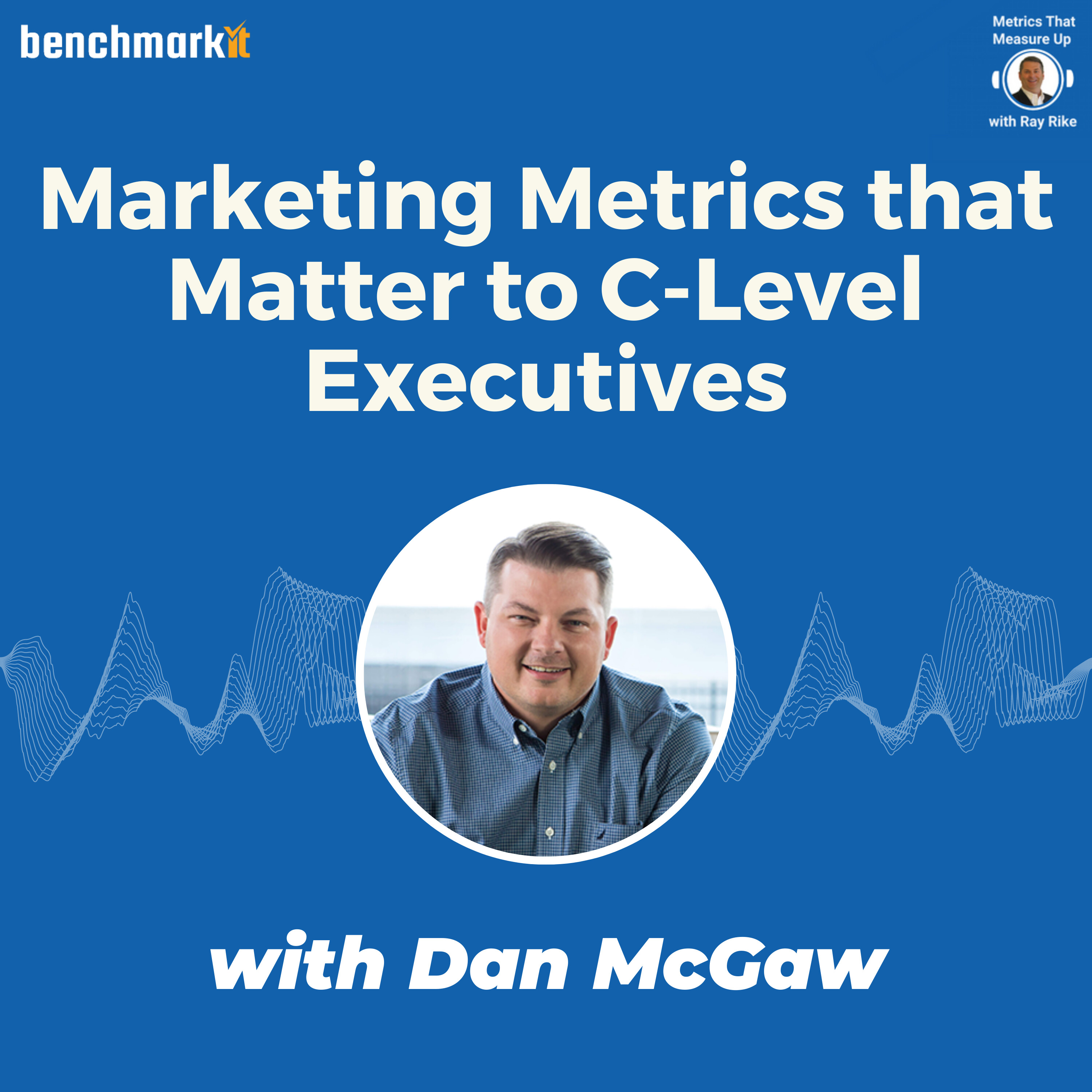 Marketing Metrics that Matter to C-Level Executives - with Dan McGaw