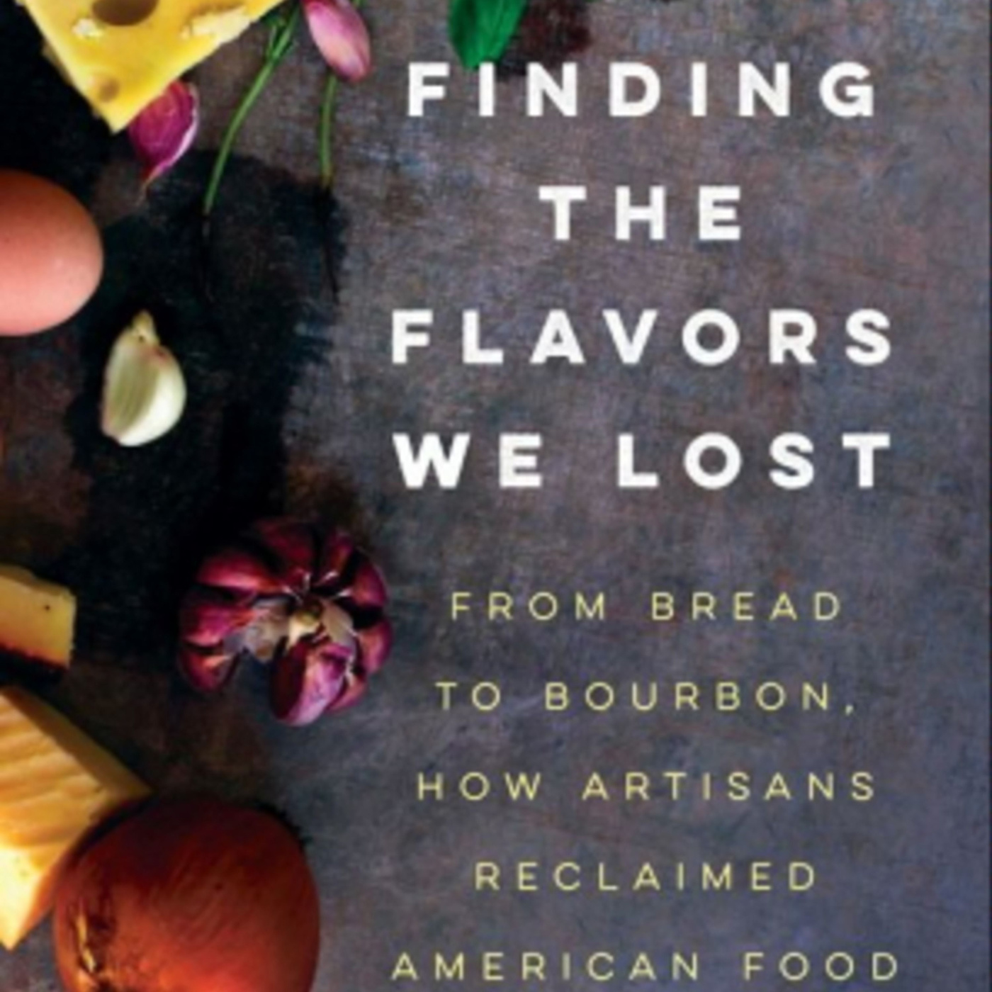 Episode 242: How Artisans Reclaimed America's Lost Flavors
