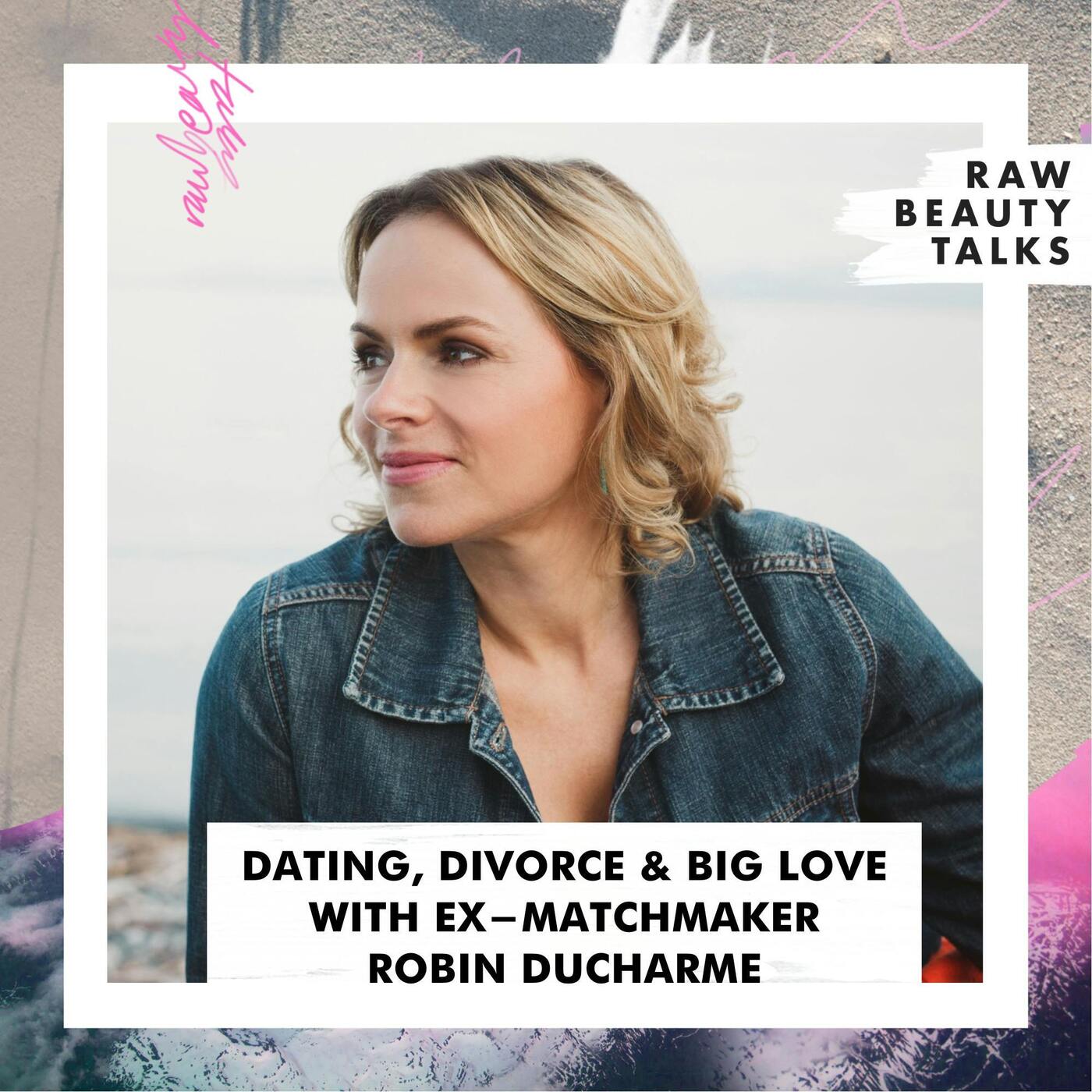 Dating, Divorce & Big Love with Ex-Matchmaker Robin Ducharme episode artwork