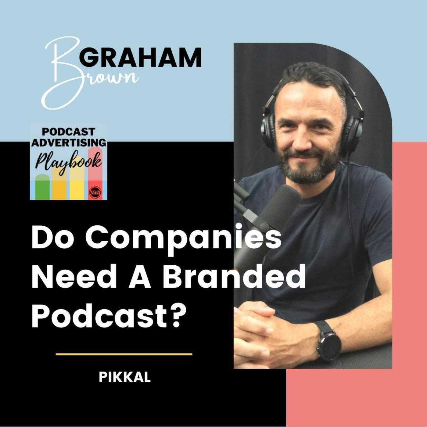 Do Companies Need A Branded Podcast? Featuring Graham Brown
