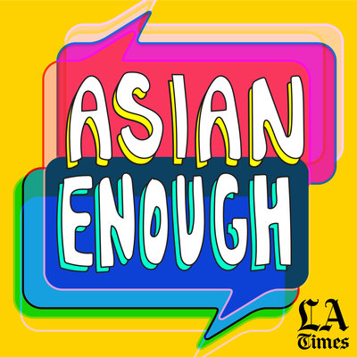 A yellow background with 2 abstract speech bubbles. One coming from the top has red and pink transparent layers and text that reads "ASIAN" in white block letters with yellow shading, and a speech bubble coming from the bottom that has dark blue and light blue transparent layers and the word "ENOUGH" in white with green-blue shading. The black LA Times logo is on the bottom right.