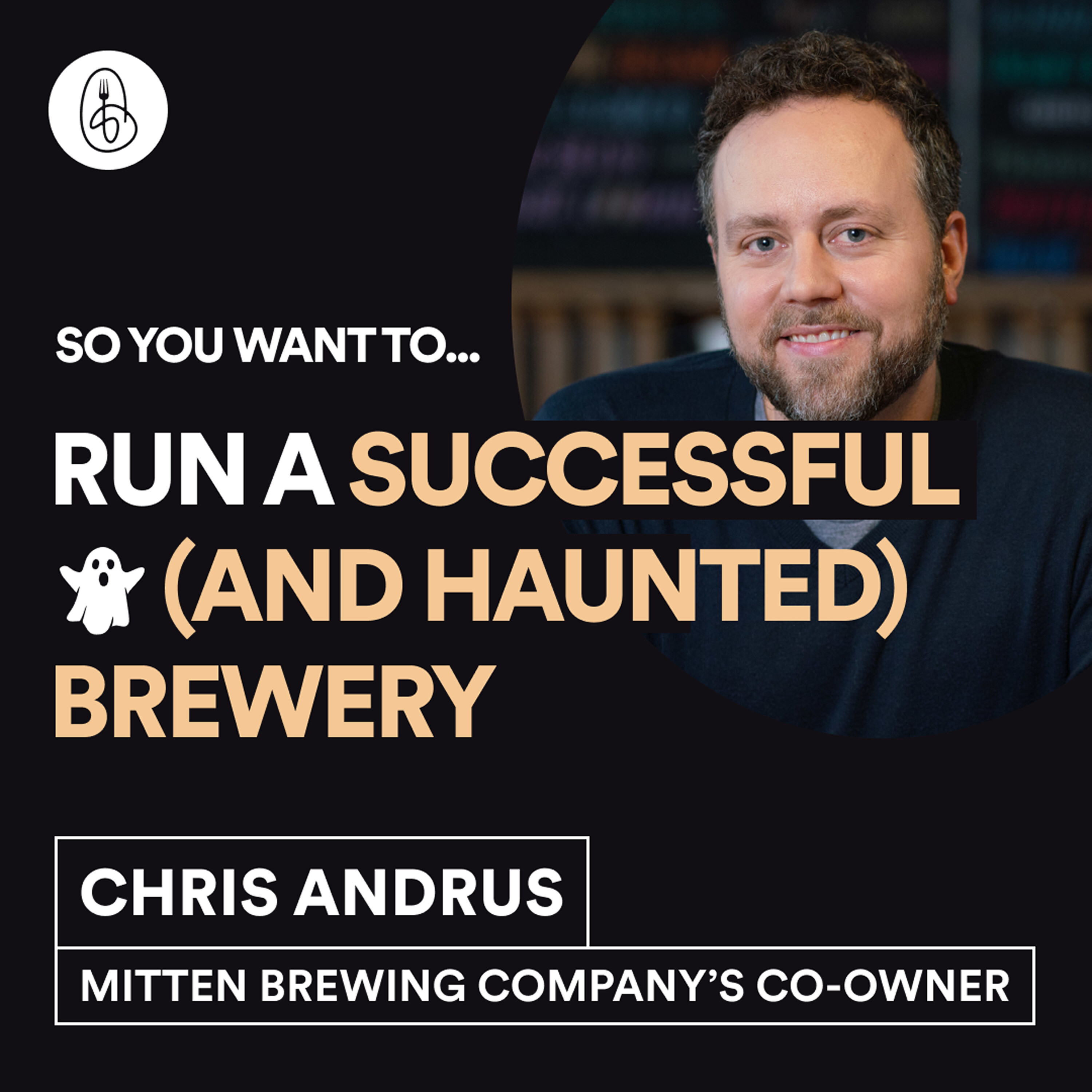 Chris Andrus, Mitten Brewing Co: So You Want to Run a Successful (and Haunted) Brewery?