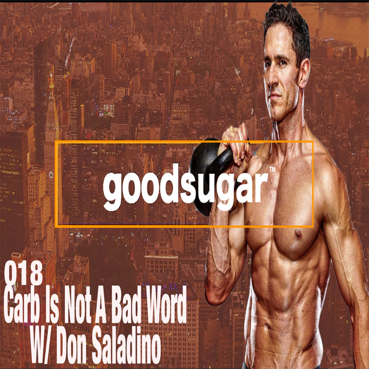 Carb Is Not A Bad Word W/ Don Saladino - goodsugar #018 episode artwork
