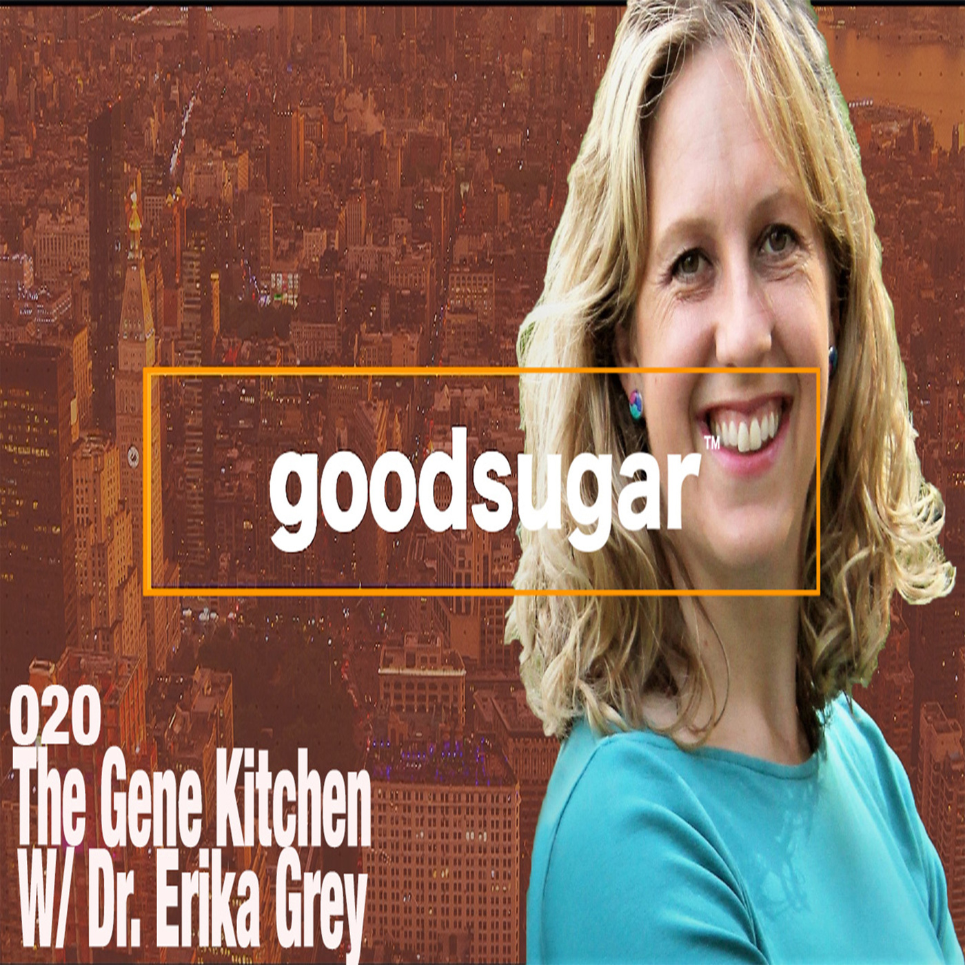 The Gene Kitchen W/ Dr. Erika Grey - goodsugar #020 episode artwork