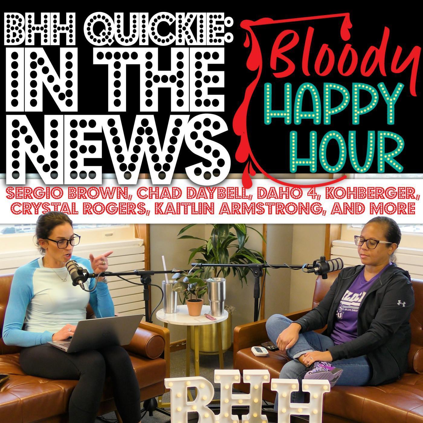 BHH Quickie: In the News - Sergio Brown, Chad Daybell, daho 4, Kohberger, Crystal Rogers, Kaitlin Armstrong, and more episode artwork