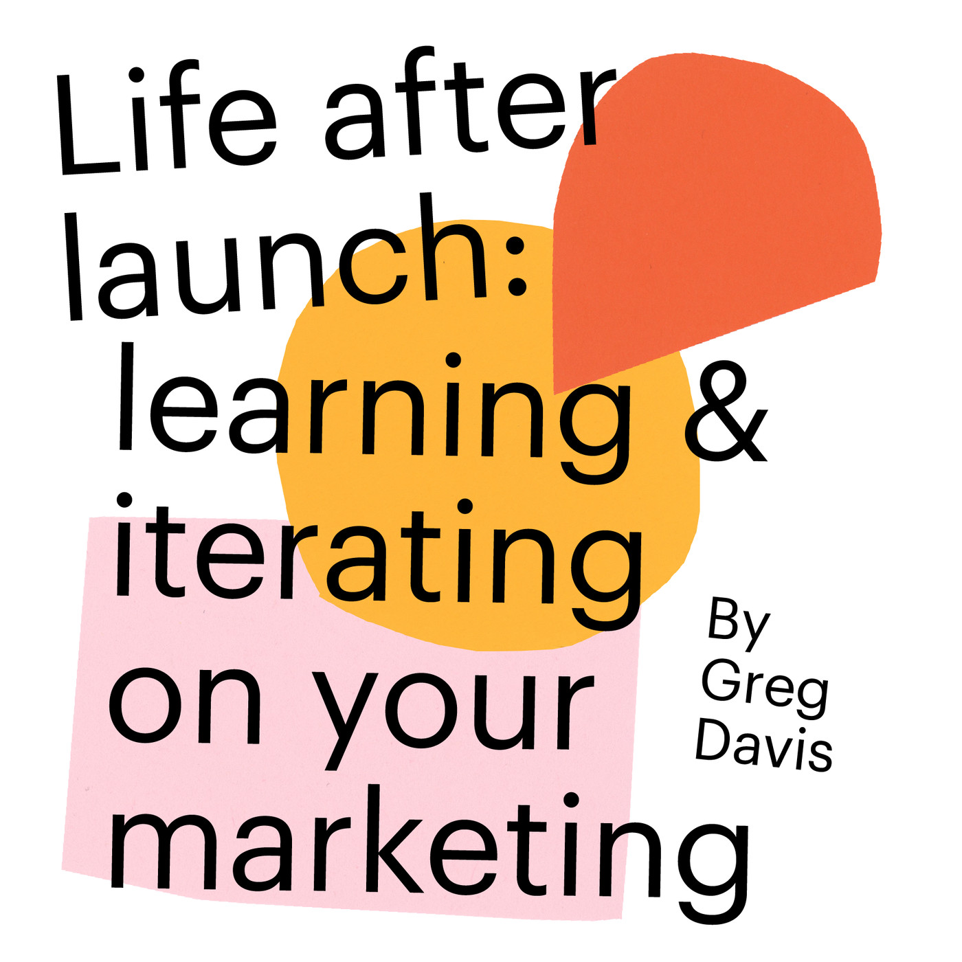 Chapter 10: Life after launch – learning and iterating on your marketing