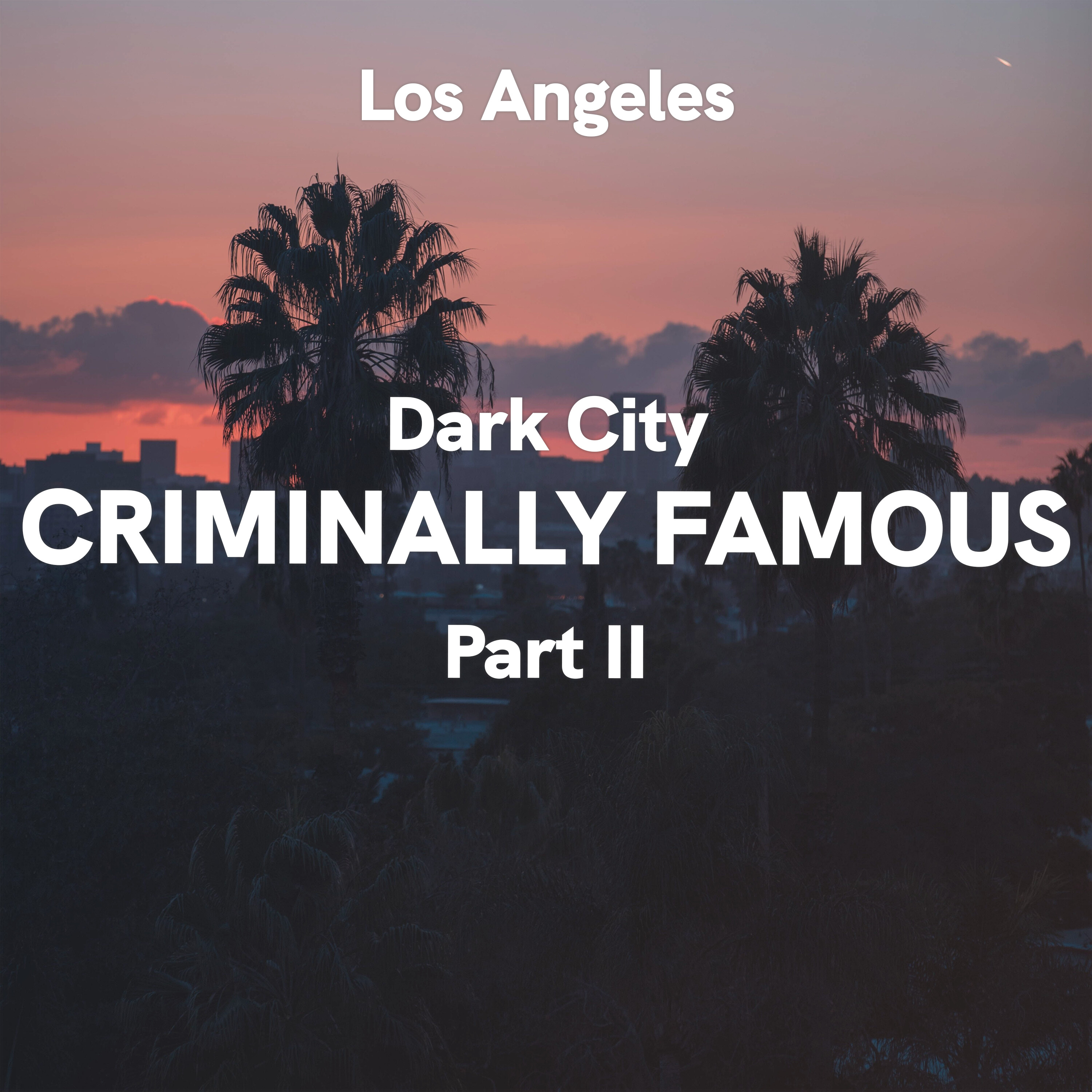 Los Angeles: Dark City - Criminally Famous, Part II