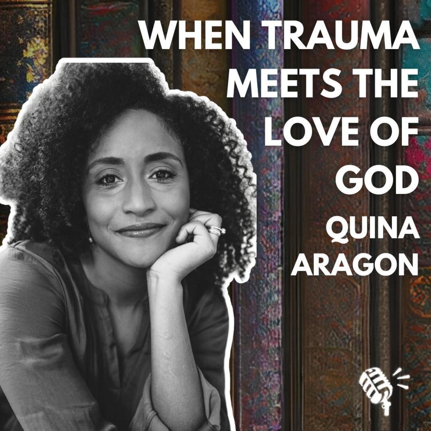 When Trauma Meets the Love of God: Quina Aragon