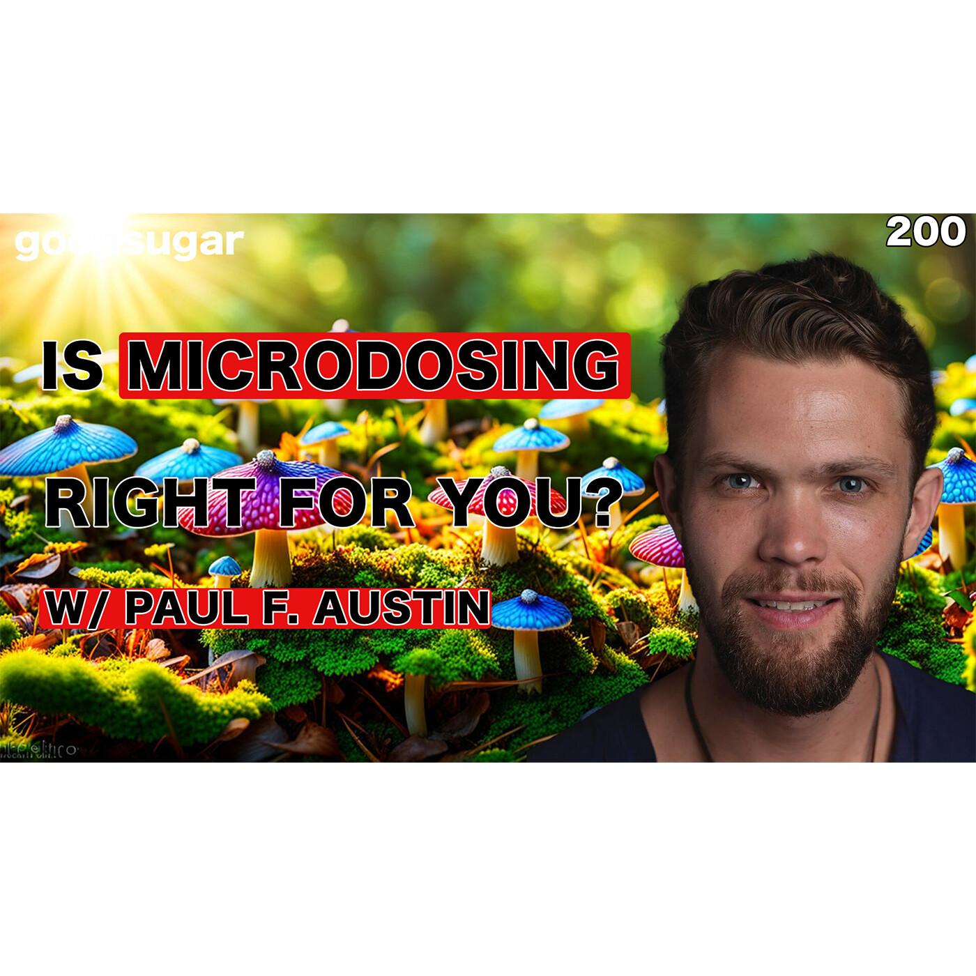Is Microdosing Right For You? w/ Paul F. Austin | goodsugar 200 episode artwork