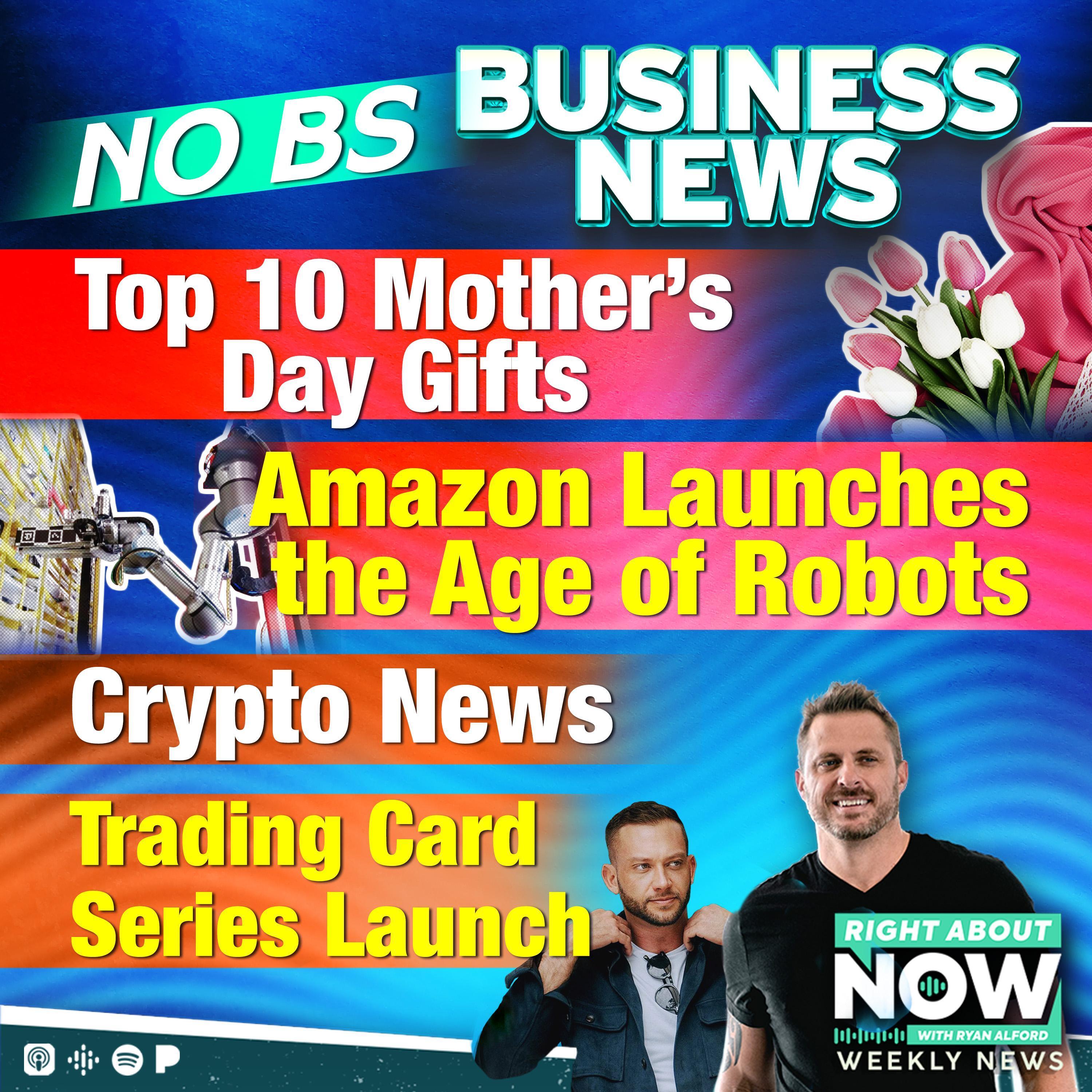NO BS Business News: Top 10 Mother's Day Gifts - Amazon Launches the Age of Robots - Crypto News - Trading Card Series Launch NO BS Business News: Top 10 Mother's Day Gifts - Amazon Launches the Age of Robots - Crypto News - Trading Card Series Launch