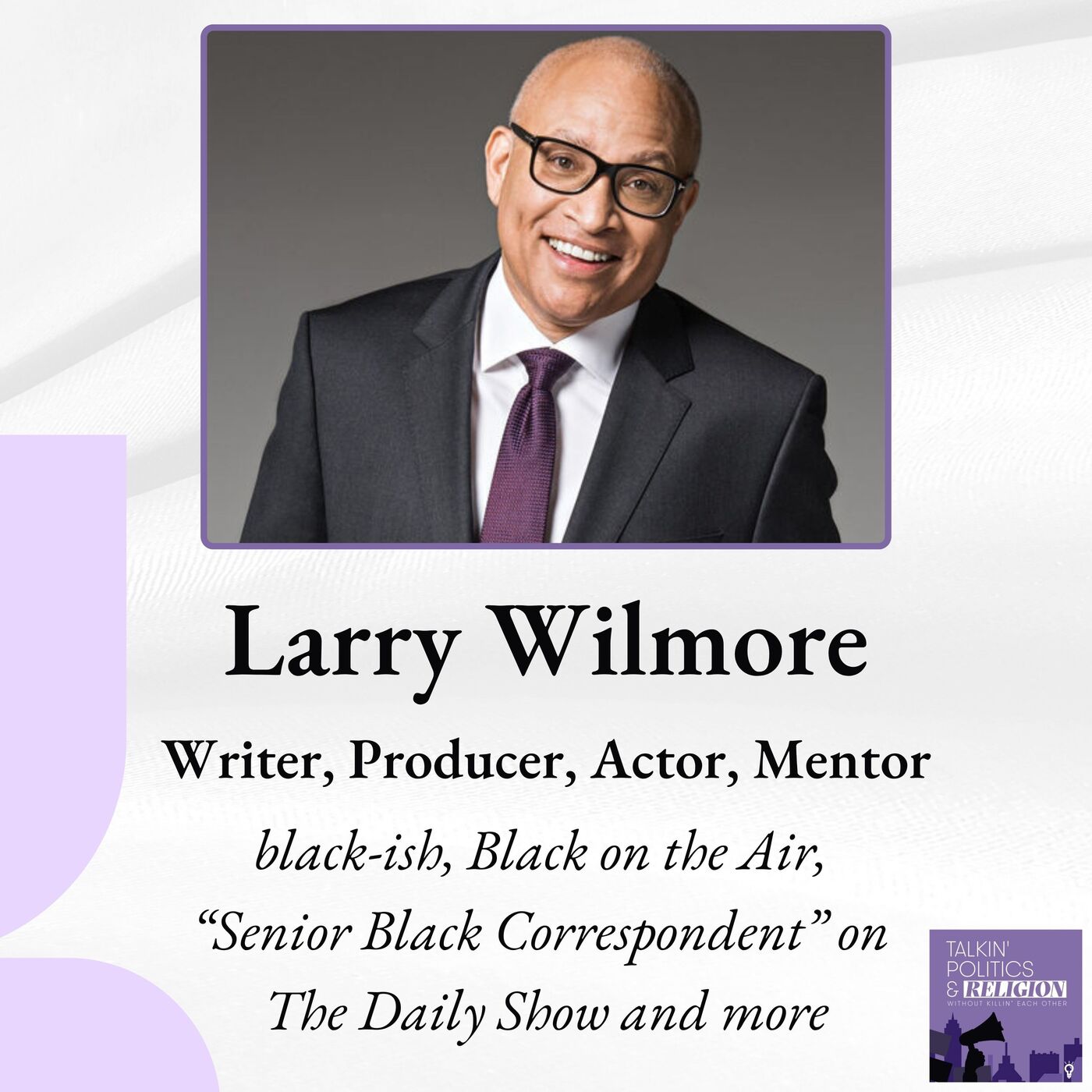ICYMI - LARRY WILMORE: Writer, Producer, Actor, Mentor | black-ish, Black on the Air, ”Senior Black Correspondent” on The Daily Show and more