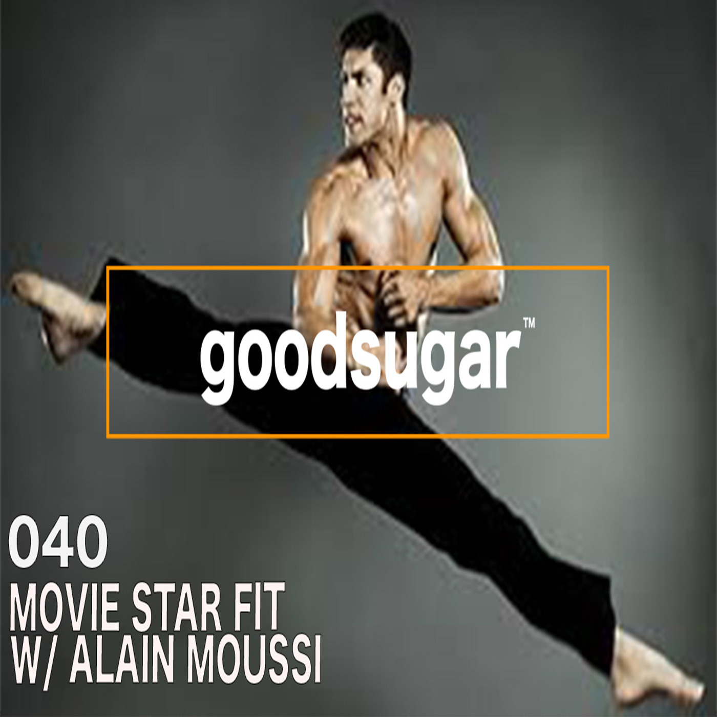 Movie Star Fit w/ Alain Moussi - goodsugar #040 episode artwork