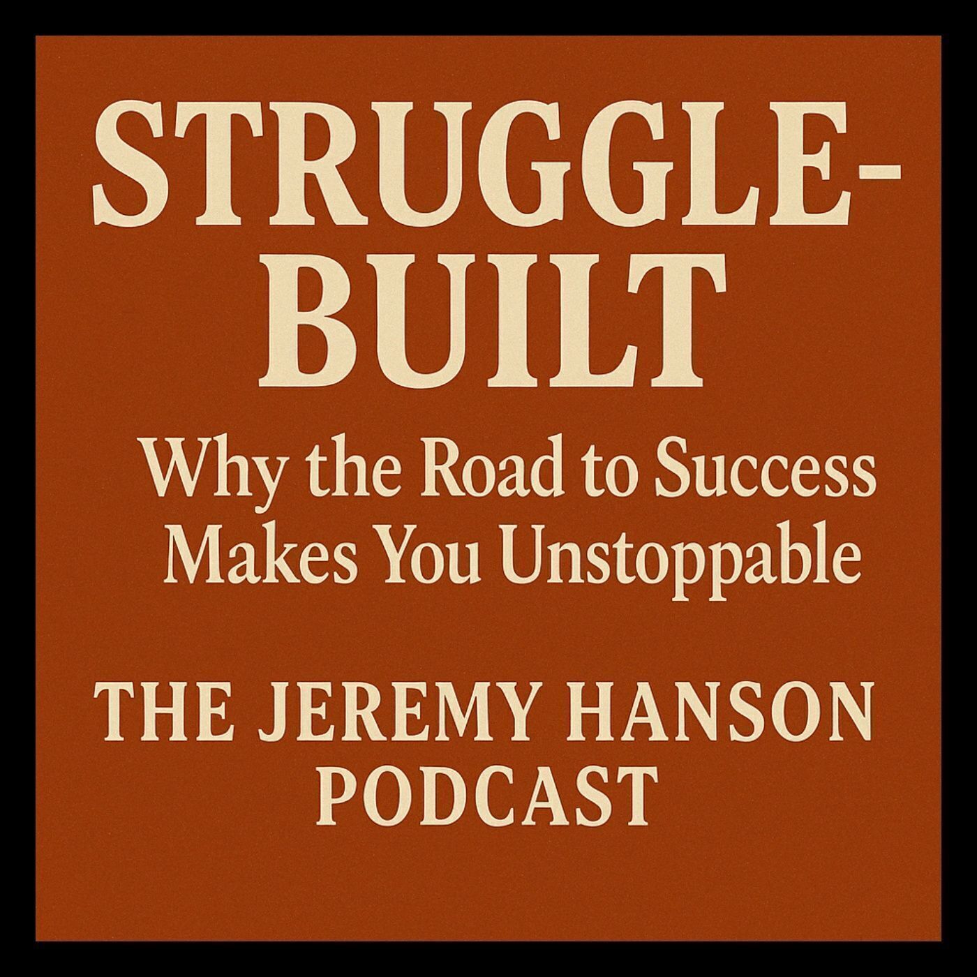 Struggle-Built: Why the Road to Success Makes You Unstoppable"