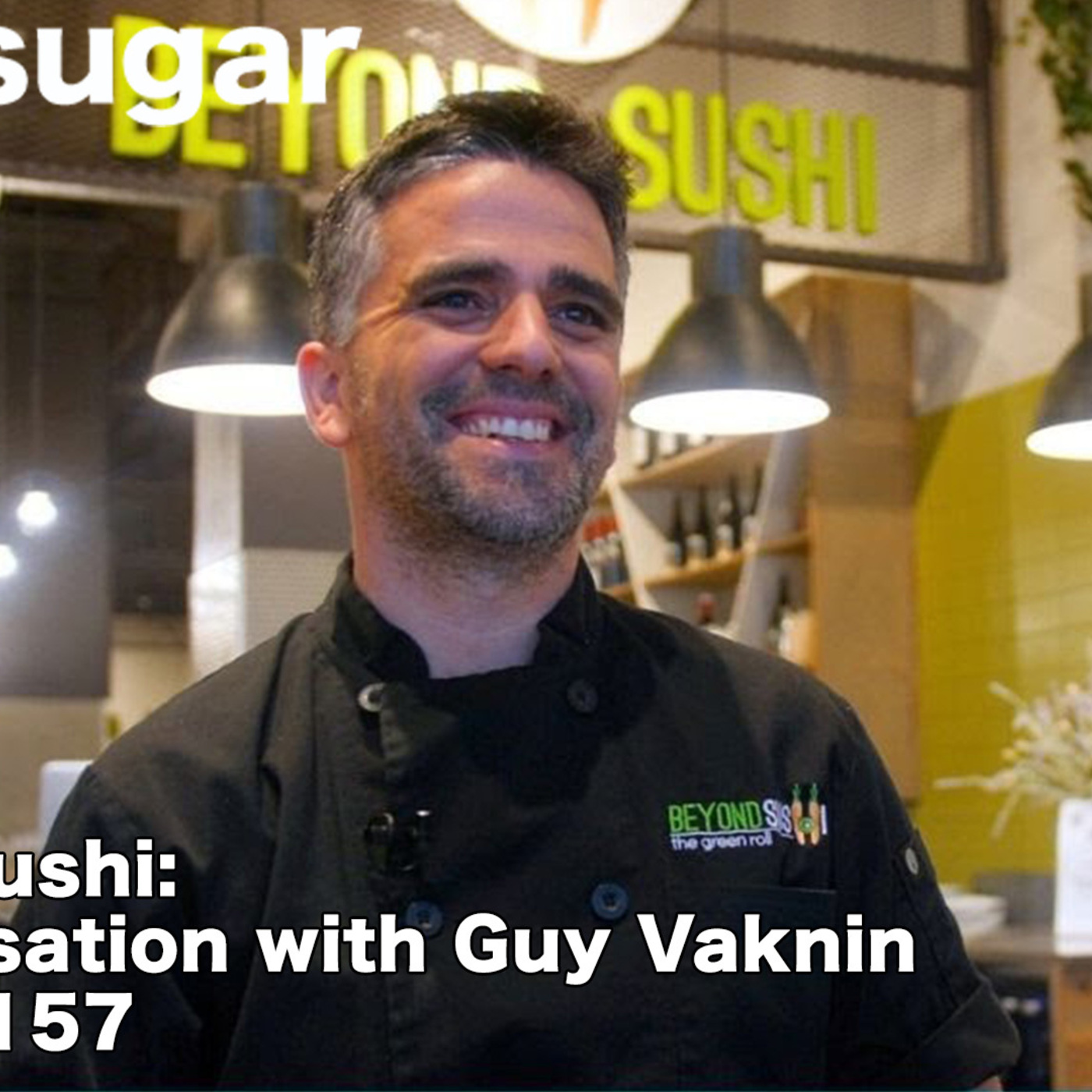Chef Guy Vaknin Founder of Beyond Sushi | goodsugar 157 episode artwork