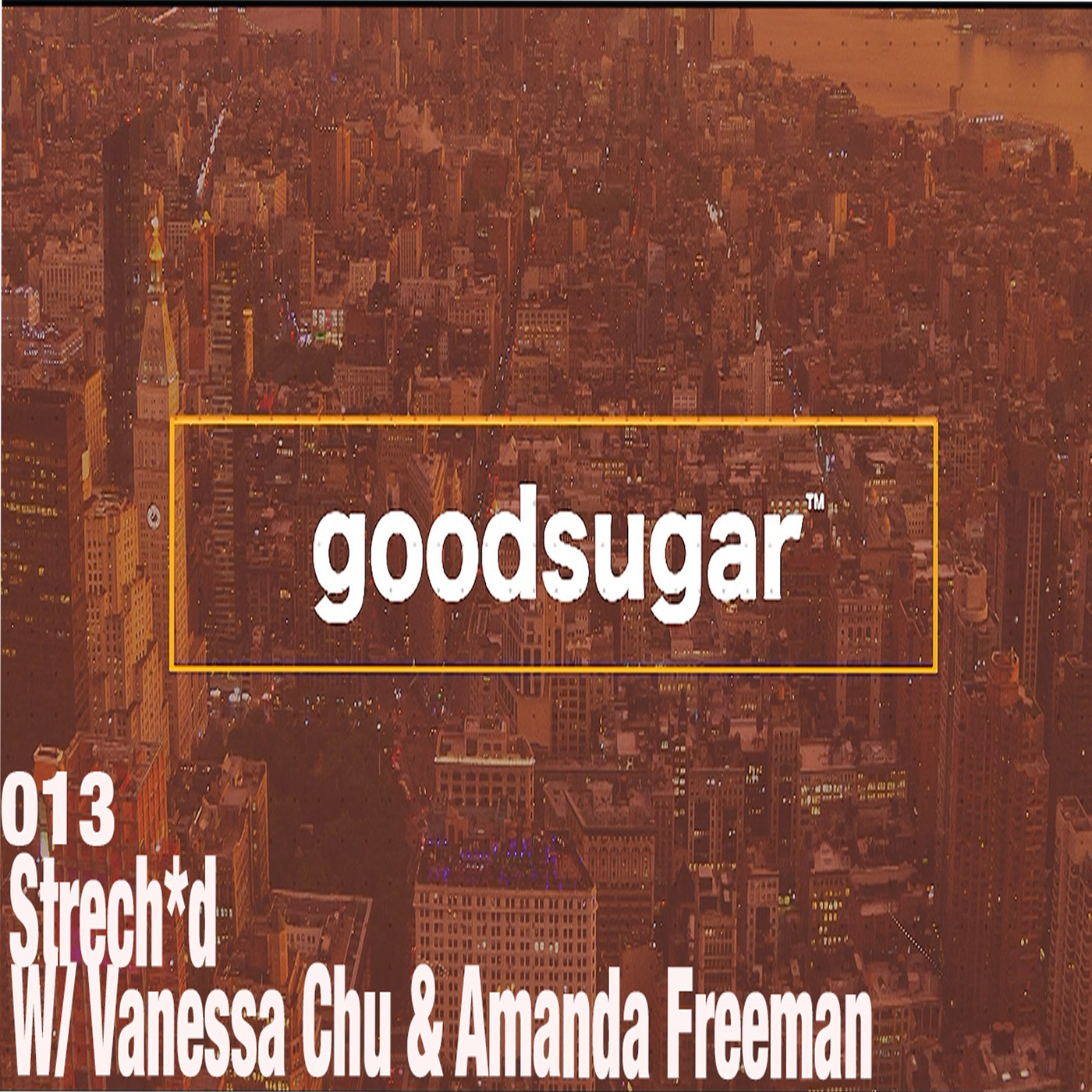 Stretch*d (Vanessa Chu & Amanda Freeman) - goodsugar #013 episode artwork