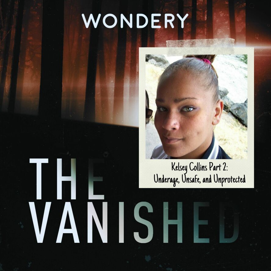 EPISODE 378: Kelsey Collins Part 2 - Underage, Unsafe, and Unprotected —  The Vanished Podcast