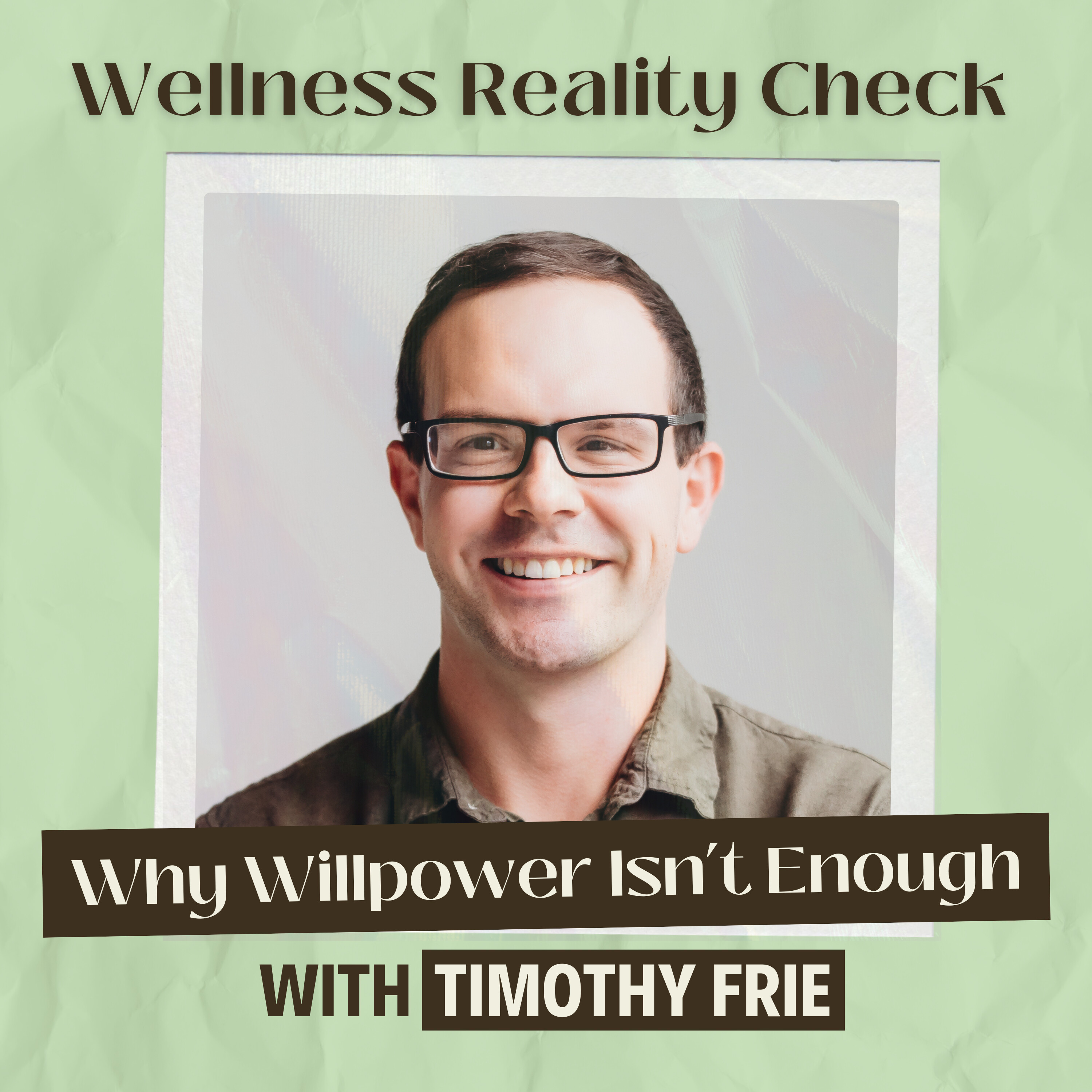 38 - Why Willpower Isn't Enough: A Nervous System Lens on Nutrition with Timothy Frie