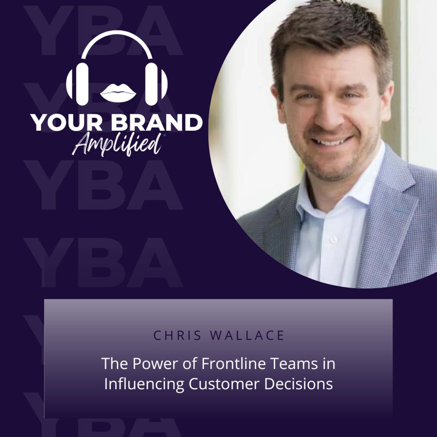 S E225: The Power of Frontline Teams in Influencing Customer Decisions with Chris Wallace episode artwork