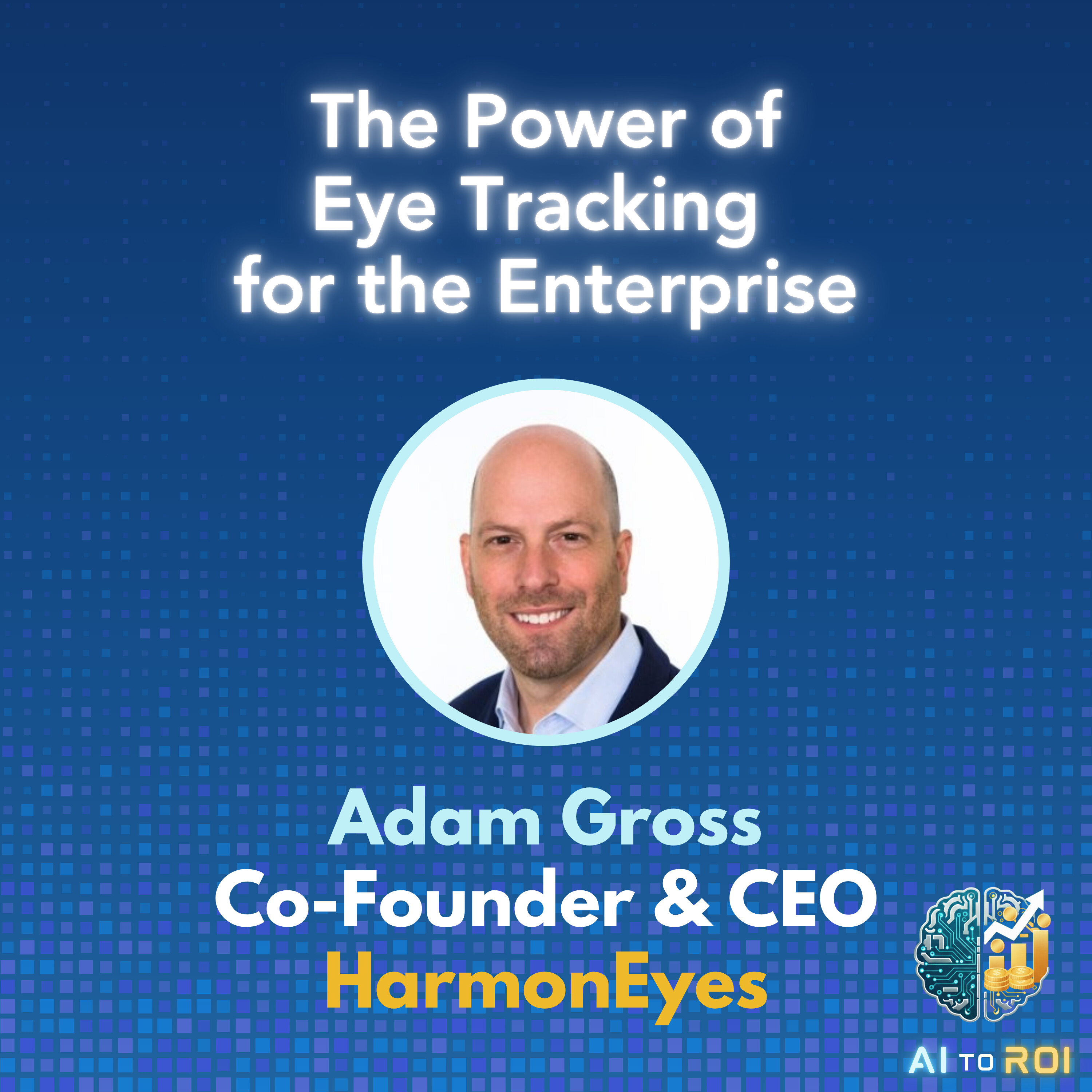 The Power of Eye Tracking for the Enterprise - with Adam Gross, Co-Founder & CEO of HarmonEyes