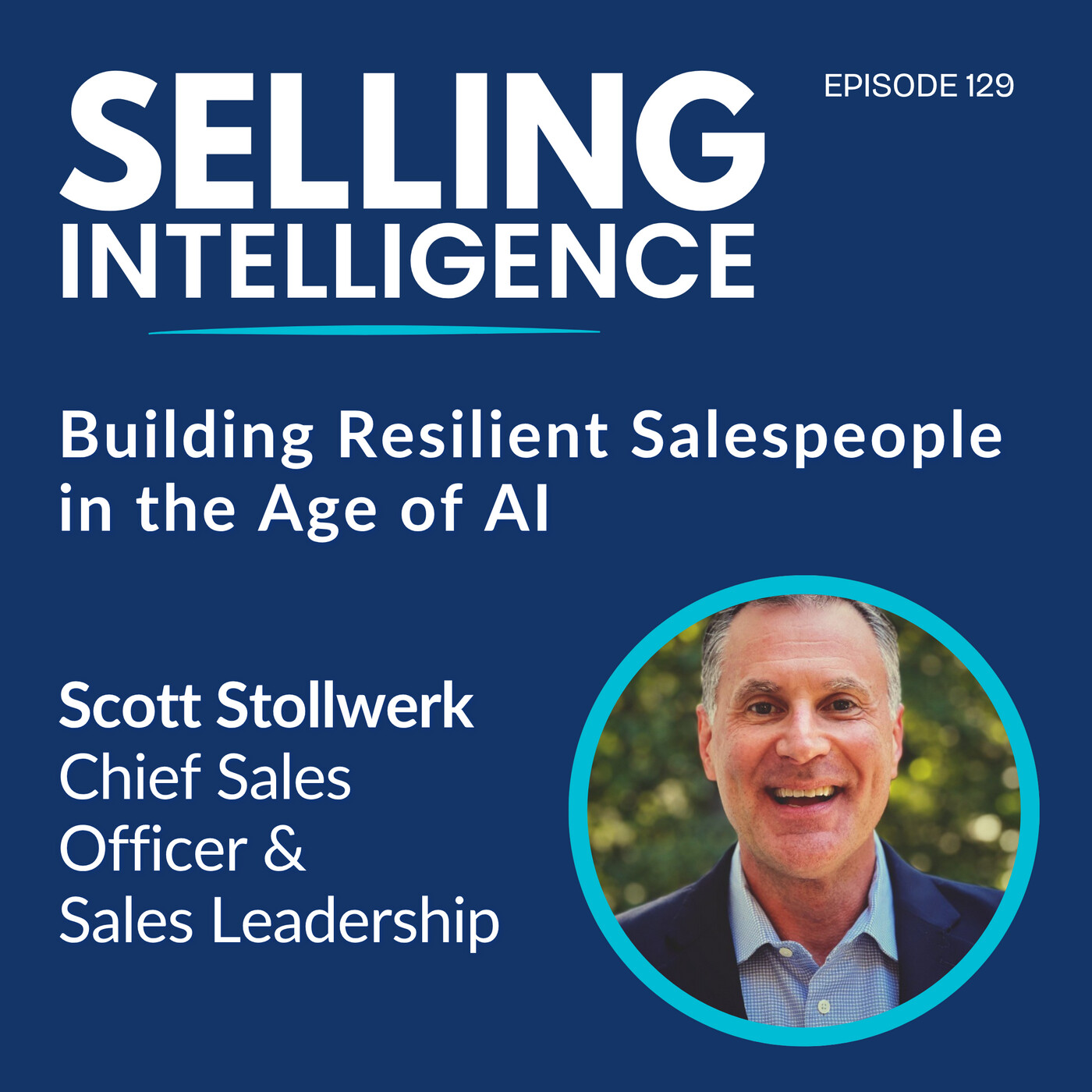 Ep. 129 – Building Resilient Salespeople in the Age of AI with Scott Stollwerk - Part 1