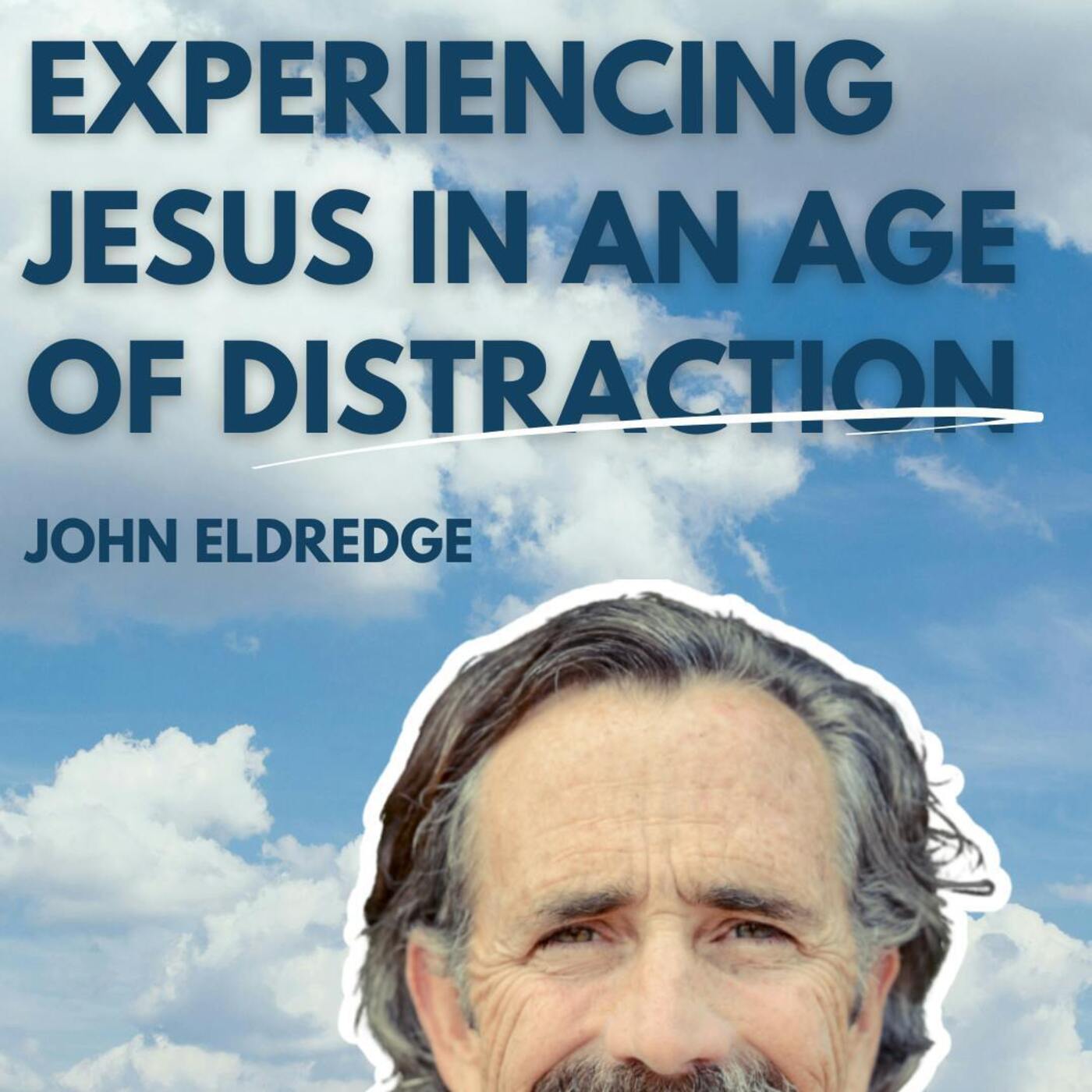 Experiencing Jesus in an Age of Distraction: John Eldredge